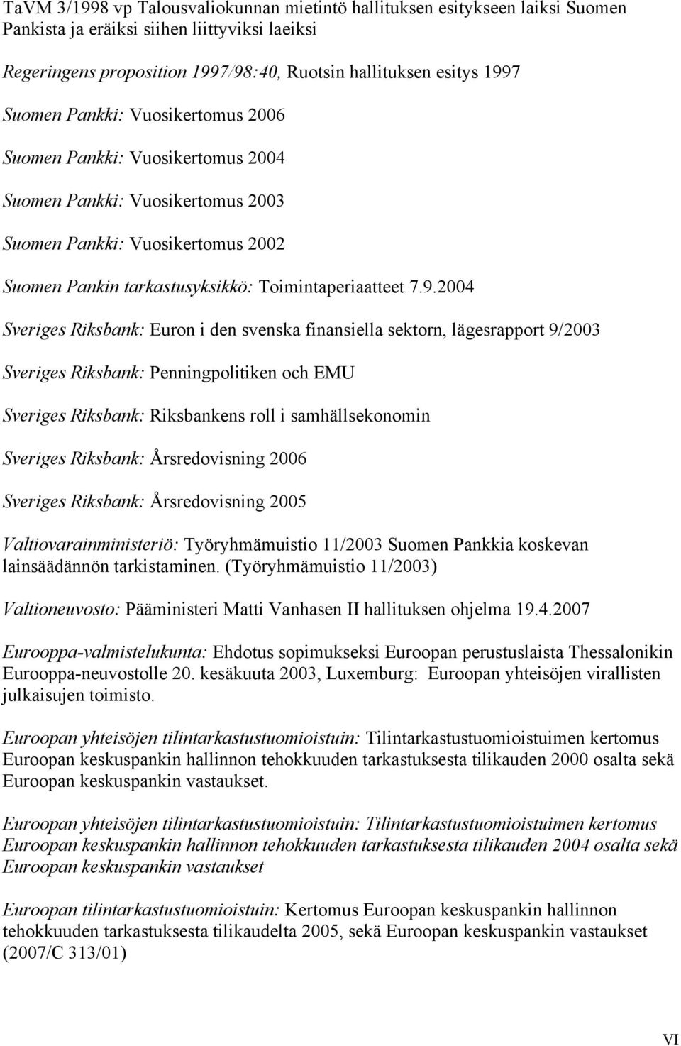 2004 Sveriges Riksbank: Euron i den svenska finansiella sektorn, lägesrapport 9/2003 Sveriges Riksbank: Penningpolitiken och EMU Sveriges Riksbank: Riksbankens roll i samhällsekonomin Sveriges