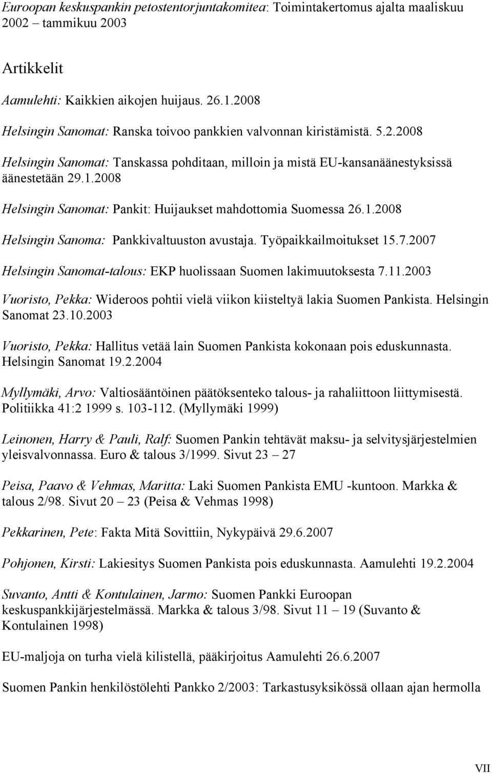 2008 Helsingin Sanomat: Pankit: Huijaukset mahdottomia Suomessa 26.1.2008 Helsingin Sanoma: Pankkivaltuuston avustaja. Työpaikkailmoitukset 15.7.