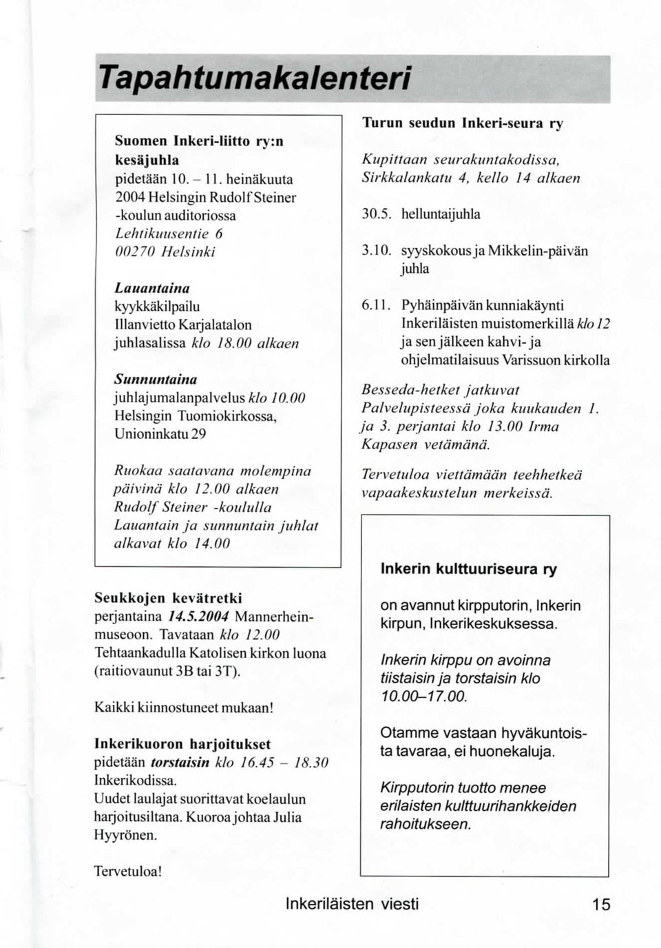 00 alkaen Sunnuntaina juhlajumalanpalvelus klo 10.00 Helsingin Tuomiokirkossa, Unioninkatu29 Ruokaa saatavana molempina paivina klo 12.