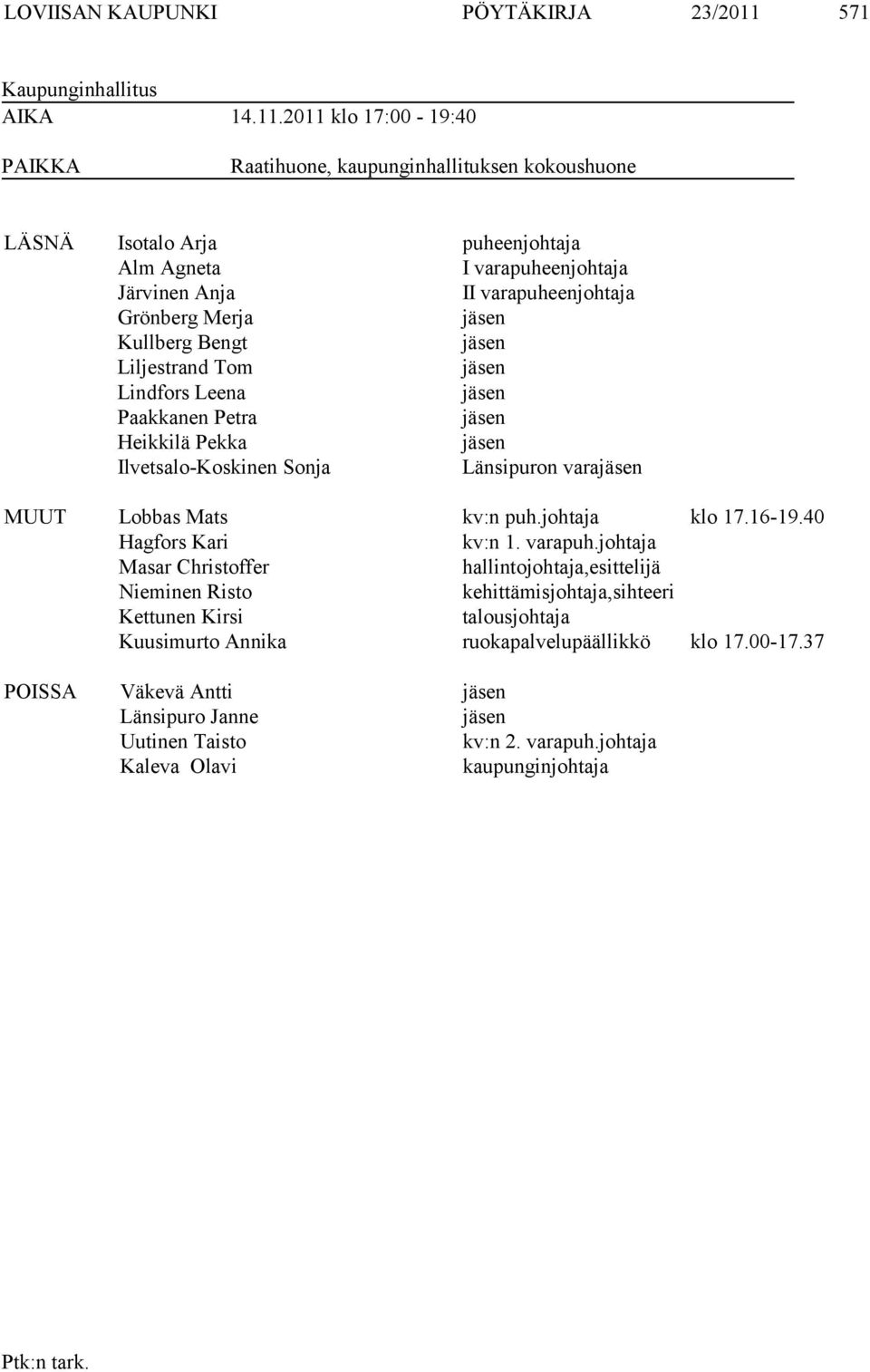 2011 klo 17:00-19:40 PAIKKA Raatihuone, kaupunginhallituksen kokoushuone LÄSNÄ Isotalo Arja puheenjohtaja Alm Agneta I varapuheenjohtaja Järvinen Anja II varapuheenjohtaja Grönberg Merja jäsen