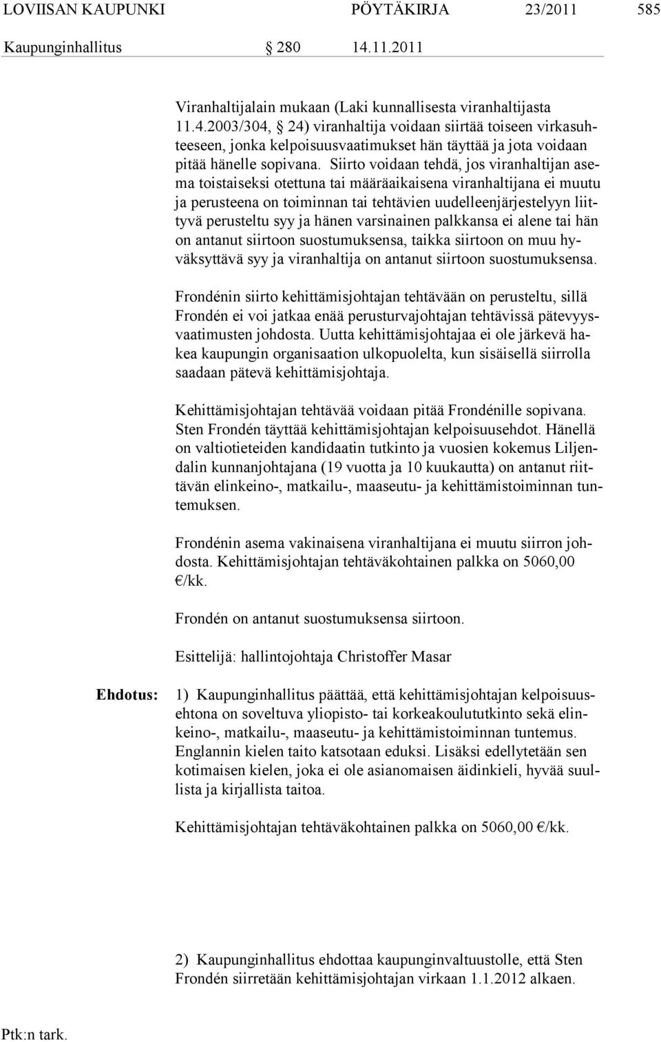 2003/304, 24) viranhaltija voidaan siirtää toiseen virkasuhteeseen, jonka kelpoisuus vaatimukset hän täyttää ja jota voidaan pitää hänelle sopivana.