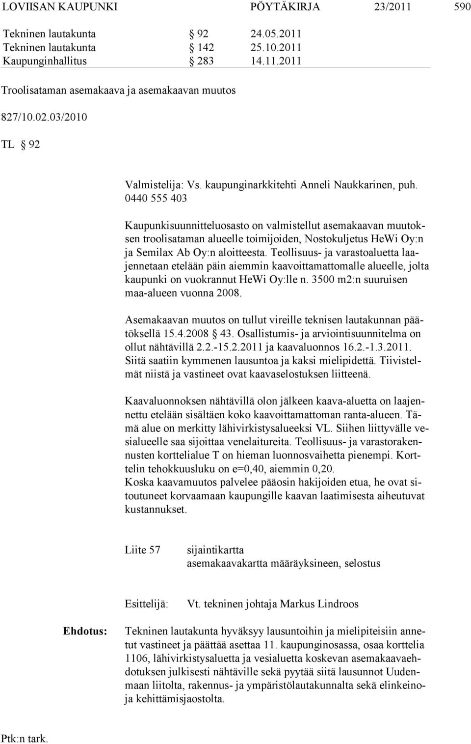 0440 555 403 Kaupunkisuunnitteluosasto on valmistellut asemakaavan muutoksen troo li sa taman alueelle toimijoiden, Nostokuljetus HeWi Oy:n ja Semilax Ab Oy:n aloitteesta.