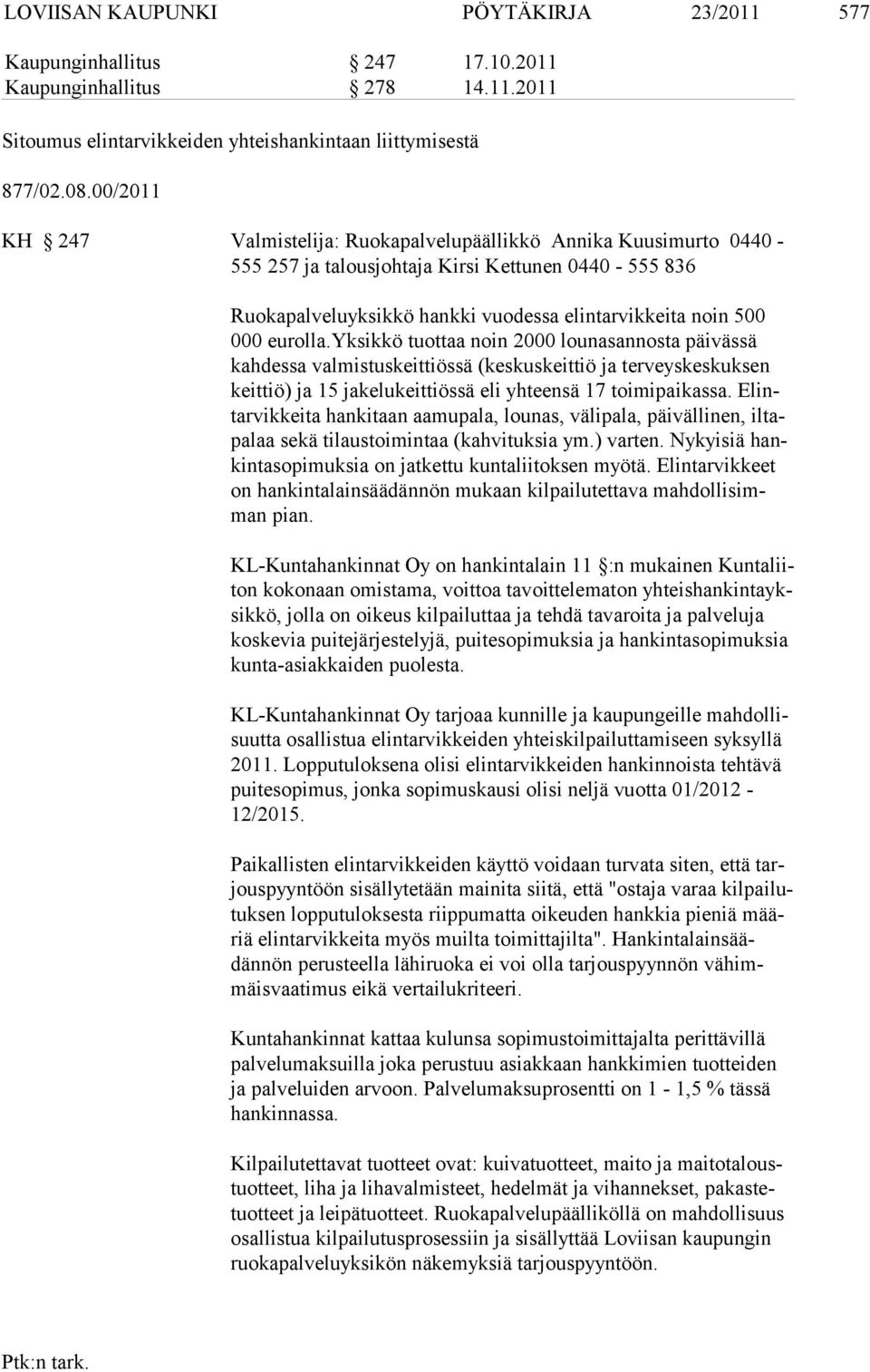 la.yksikkö tuottaa noin 2000 lounasannosta päivässä kahdessa valmistus keittiössä (keskuskeittiö ja ter veyskeskuksen keittiö) ja 15 jakelukeittiössä eli yhteensä 17 toimipaikassa.