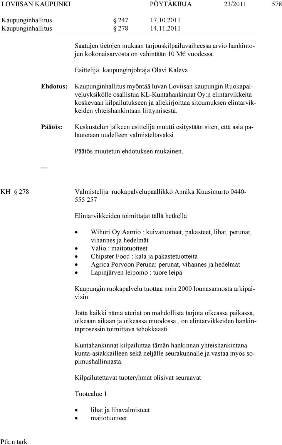 alle kirjoittaa sitoumuksen elintarvikkeiden yhteishankintaan liittymisestä. Keskustelun jälkeen esittelijä muutti esitystään siten, että asia palautetaan uudelleen valmisteltavaksi.