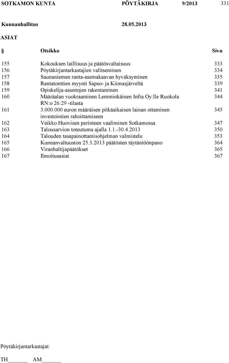 Sapso- ja Kiimasjärveltä 339 159 Opiskelija-asuntojen rakentaminen 341 160 Määräalan vuokraaminen Lemminkäinen Infra Oy:lle Ruokola 344 RN:o 26:29 -tilasta 161 3.000.