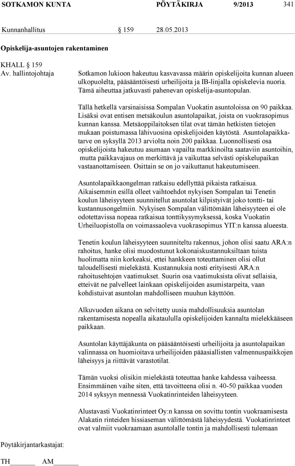 Tämä aiheuttaa jatkuvasti pahenevan opiskelija-asuntopulan. Tällä hetkellä varsinaisissa Sompalan Vuokatin asuntoloissa on 90 paikkaa.