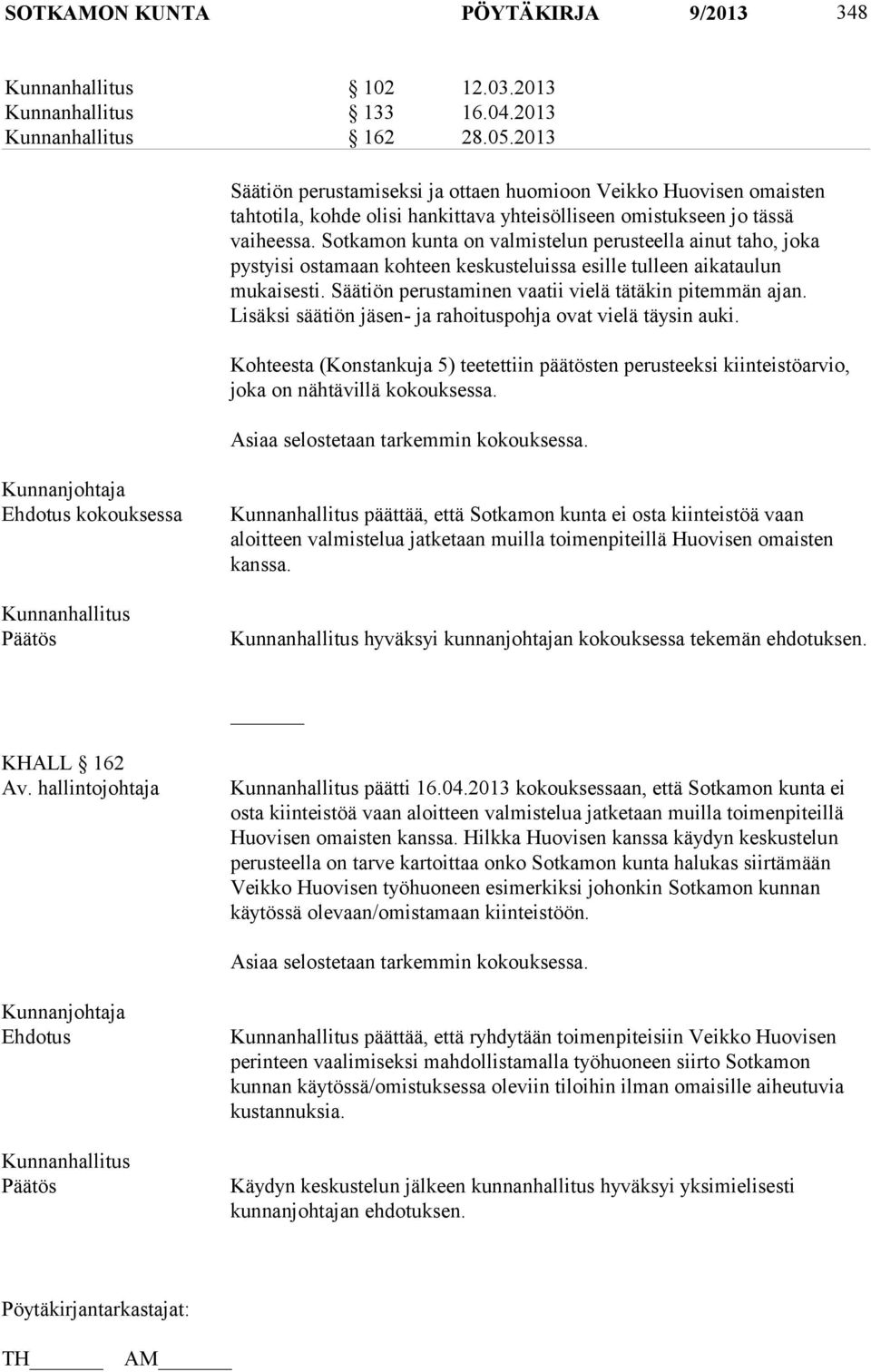 Sotkamon kunta on valmistelun perusteella ainut taho, joka pystyisi ostamaan kohteen keskusteluissa esille tulleen aikataulun mukaisesti. Säätiön perustaminen vaatii vielä tätäkin pitemmän ajan.