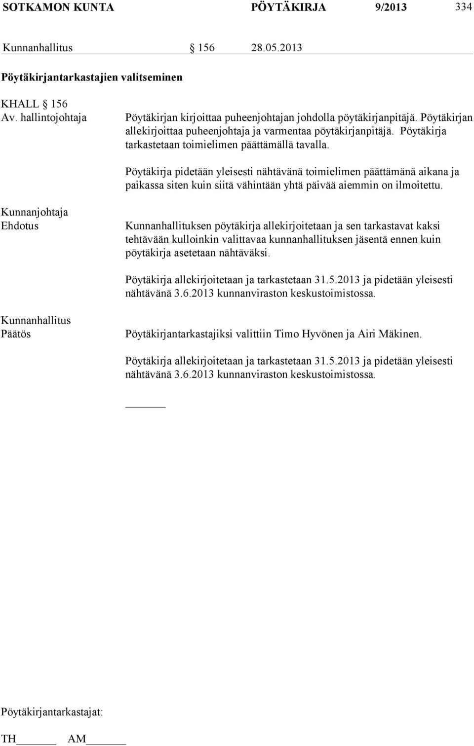 Pöytäkirja pidetään yleisesti nähtävänä toimielimen päättämänä aikana ja paikassa siten kuin siitä vähintään yhtä päivää aiemmin on ilmoitettu.