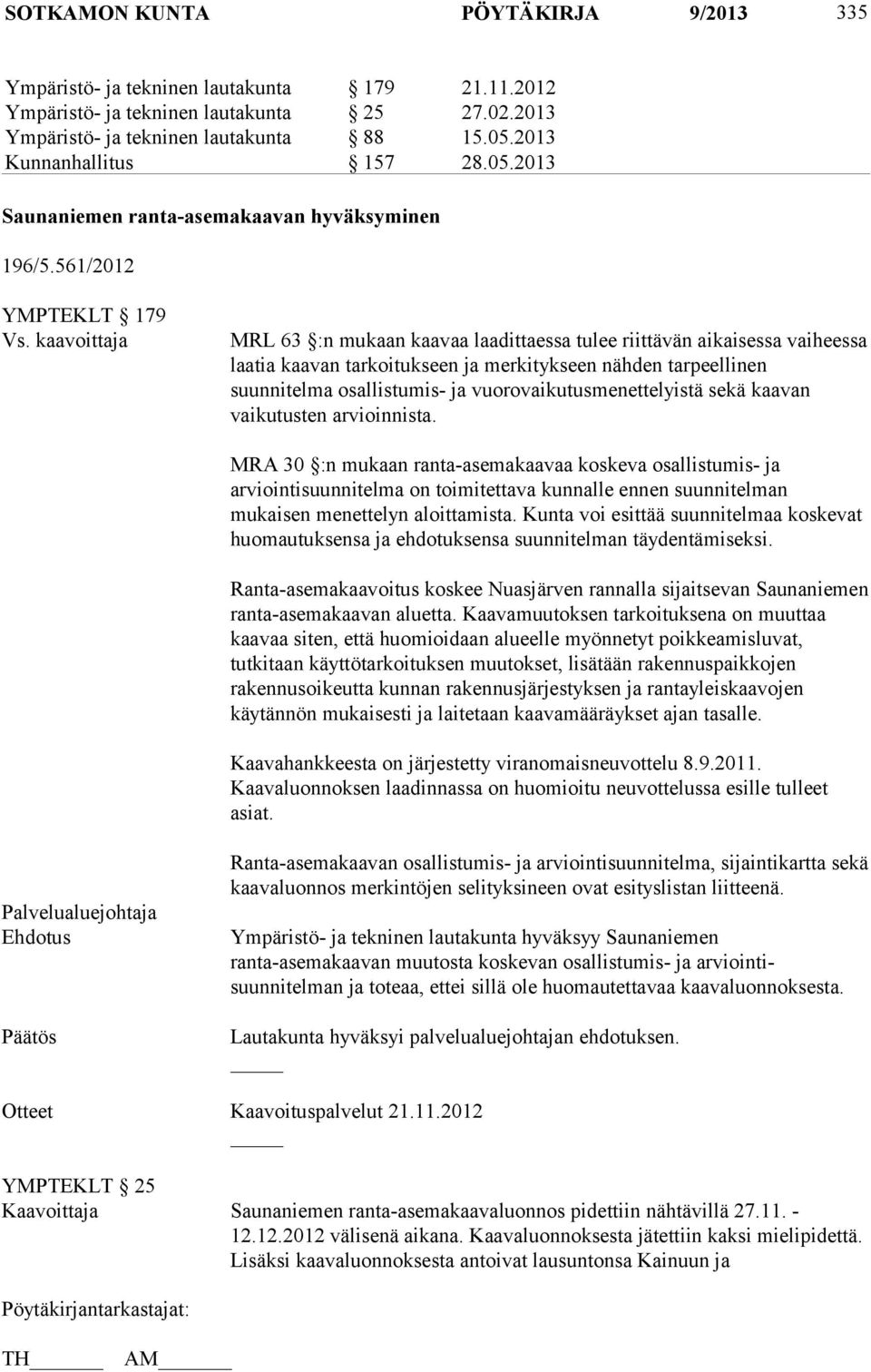 kaavoittaja MRL 63 :n mukaan kaavaa laadittaessa tulee riittävän aikaisessa vaiheessa laatia kaavan tarkoitukseen ja merkitykseen nähden tarpeellinen suunnitelma osallistumis- ja