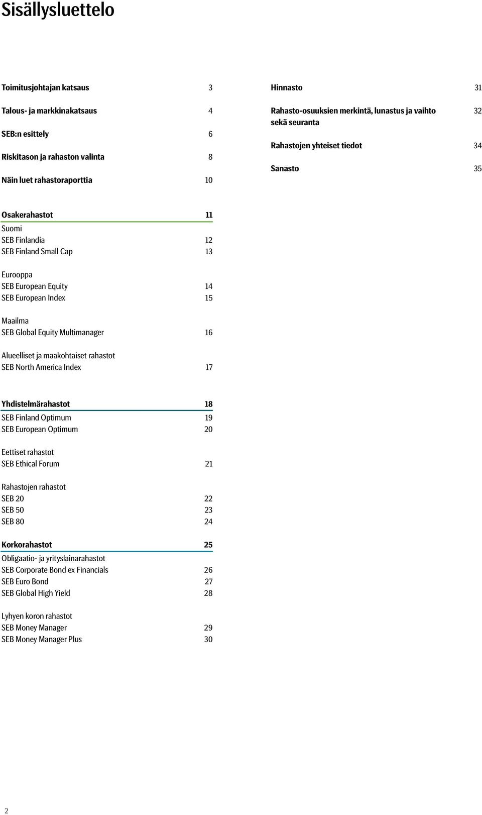 Equity Multimanager 16 Alueelliset ja maakohtaiset rahastot SEB North America Index 17 Yhdistelmärahastot 18 SEB Finland Optimum 19 SEB European Optimum 20 Eettiset rahastot SEB Ethical Forum 21 jen