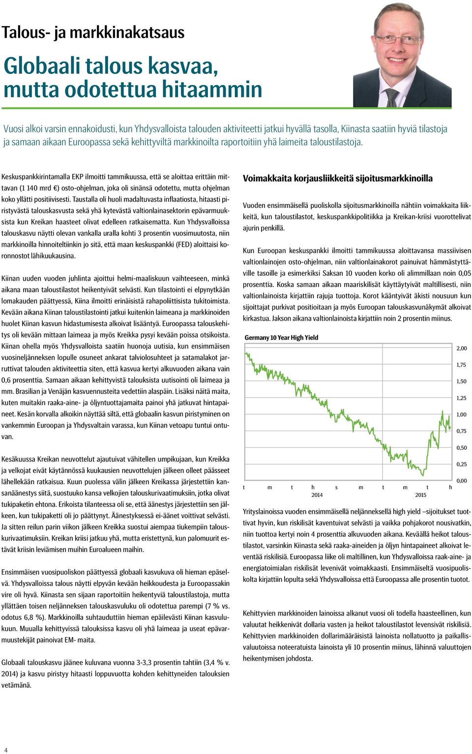 Keskuspankkirintamalla EKP ilmoitti tammikuussa, että se aloittaa erittäin mittavan (1 140 mrd ) osto-ohjelman, joka oli sinänsä odotettu, mutta ohjelman koko yllätti positiivisesti.