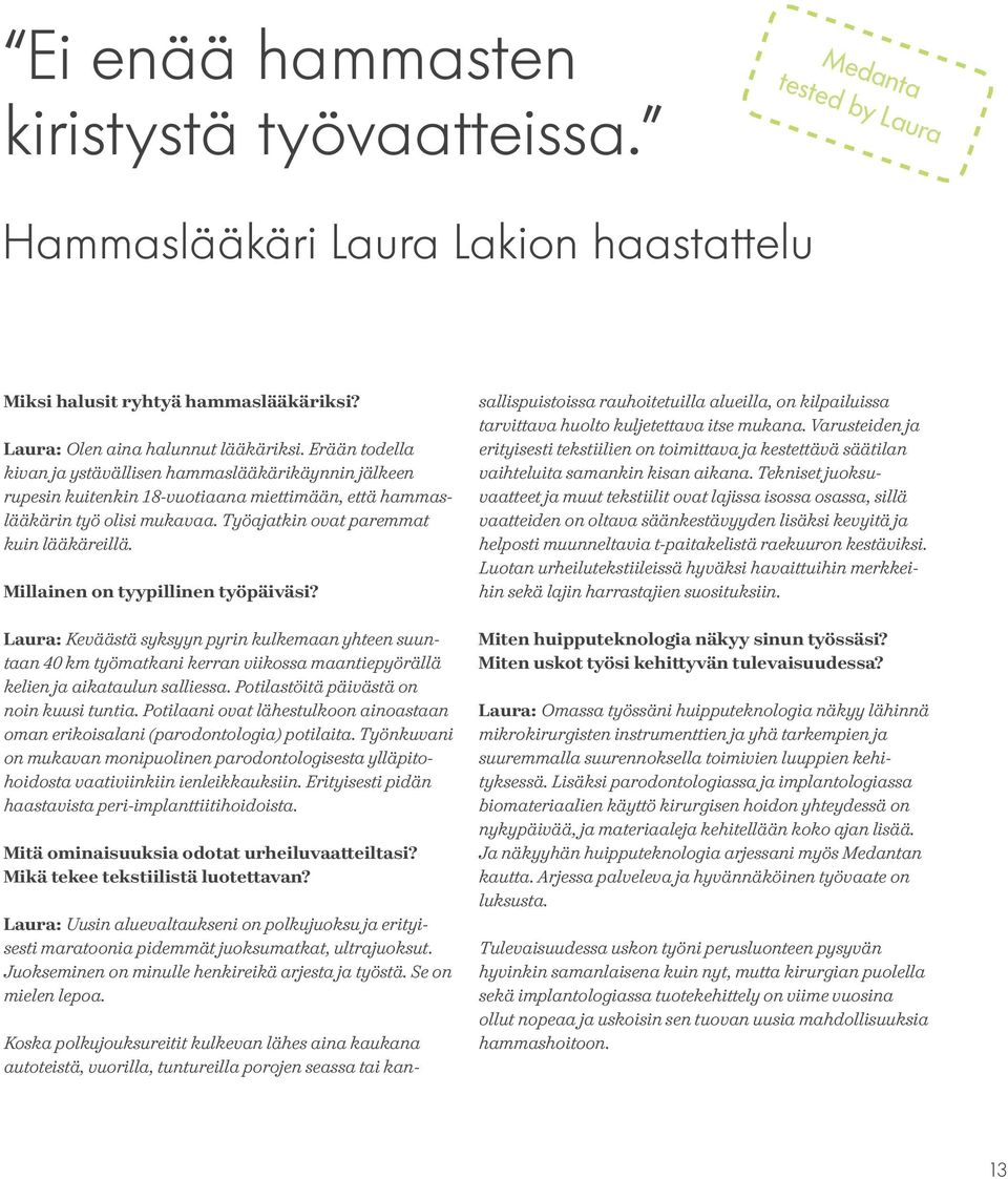 Millainen on tyypillinen työpäiväsi? Laura: Keväästä syksyyn pyrin kulkemaan yhteen suuntaan 40 km työmatkani kerran viikossa maantiepyörällä kelien ja aikataulun salliessa.