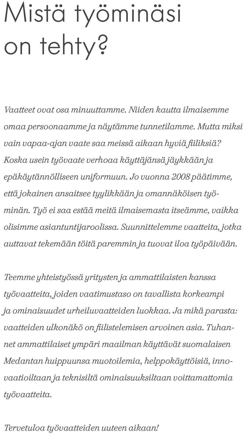 Työ ei saa estää meitä ilmaisemasta itseämme, vaikka olisimme asiantuntijaroolissa. Suunnittelemme vaatteita, jotka auttavat tekemään töitä paremmin ja tuovat iloa työpäivään.