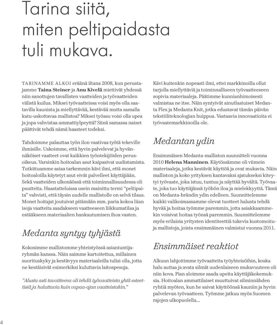 Miksei työvaatteissa voisi myös olla saatavilla kaunista ja miellyttävää, kestävää mutta samalla katu-uskottavaa mallistoa? Miksei työasu voisi olla upea ja jopa vahvistaa ammattiylpeyttä?