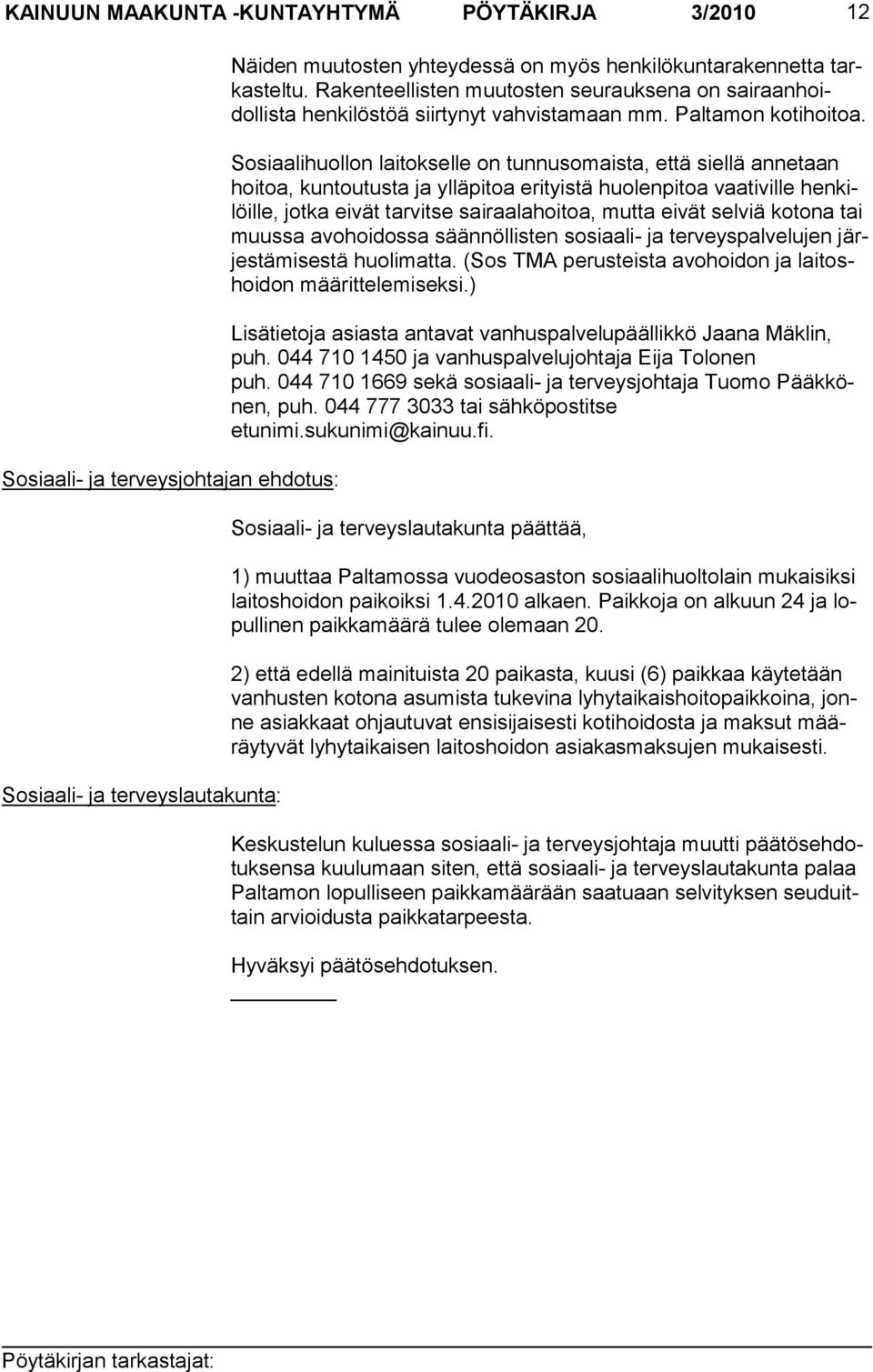 Sosiaalihuollon laitokselle on tunnusomais ta, että siellä annetaan hoitoa, kuntoutusta ja yllä pitoa erityistä huo lenpitoa vaativille henkilöille, jotka eivät tar vitse sairaalahoi toa, mutta eivät