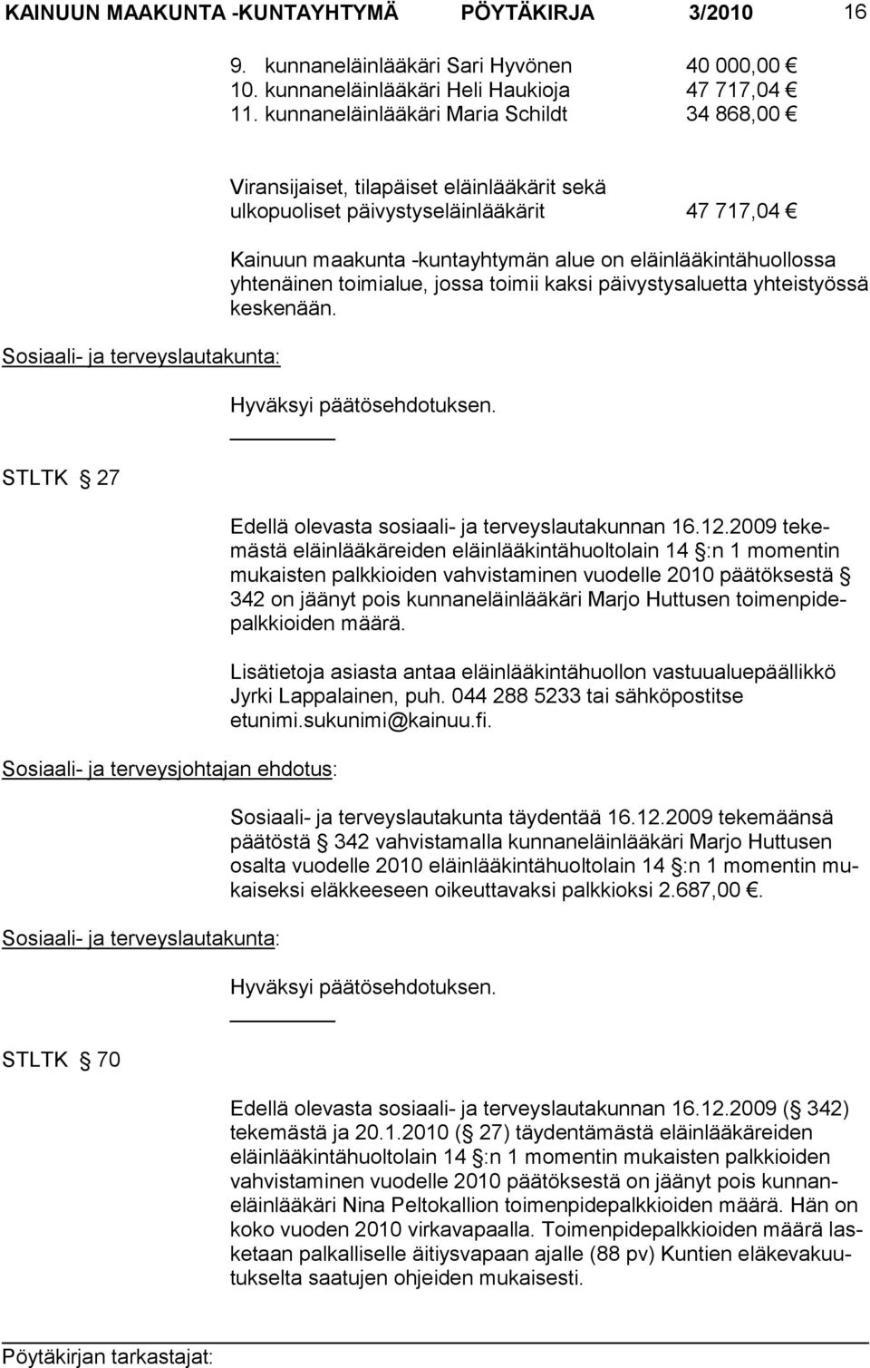 eläinlääkintähuollossa yhtenäinen toimialue, jossa toimii kaksi päivystysaluetta yhteistyössä keskenään. Hyväksyi päätösehdotuksen. Edellä olevasta sosiaali- ja terveyslautakunnan 16.12.