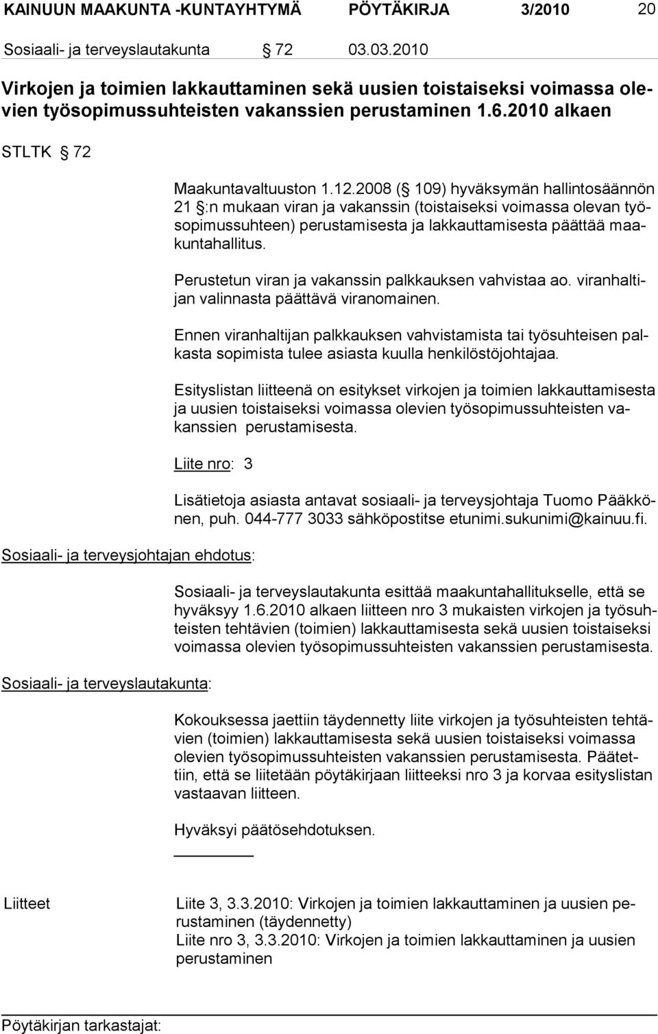 2008 ( 109) hy väksymän hallintosäännön 21 :n mukaan viran ja vakanssin (toistai seksi voimassa olevan työsopimussuhteen) perustamisesta ja lakkauttami sesta päättää maakuntahalli tus.