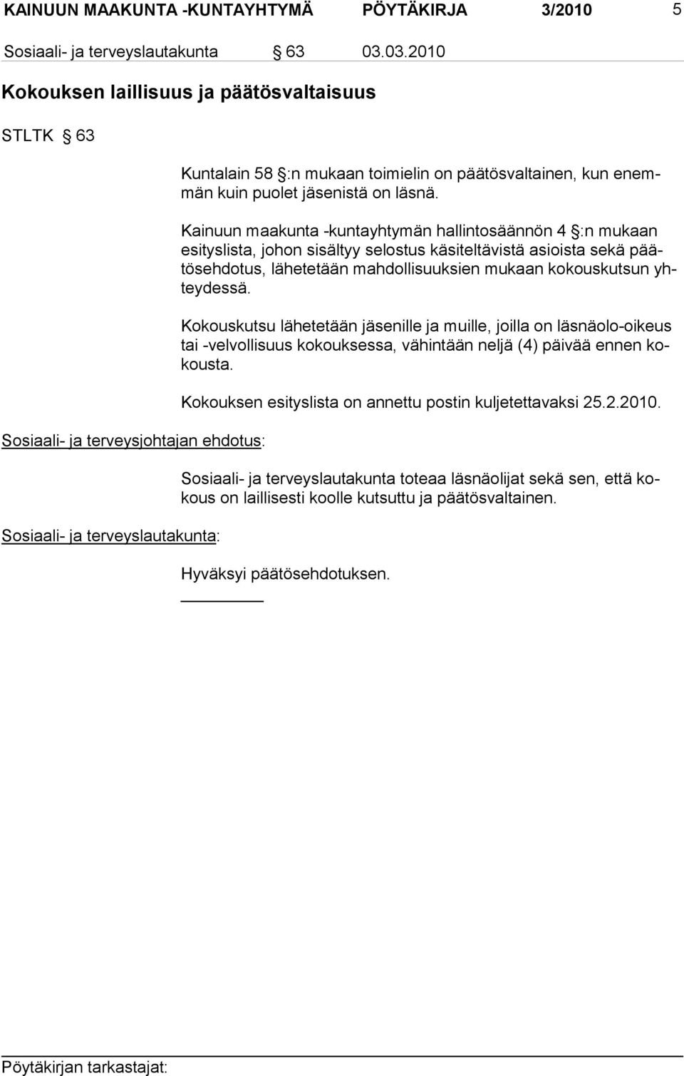 Kainuun maakunta -kuntayhtymän hallintosäännön 4 :n mukaan esityslista, johon sisältyy selostus käsiteltävistä asioista sekä päätösehdotus, lähetetään mahdollisuuksien mukaan kokouskutsun yhteydessä.