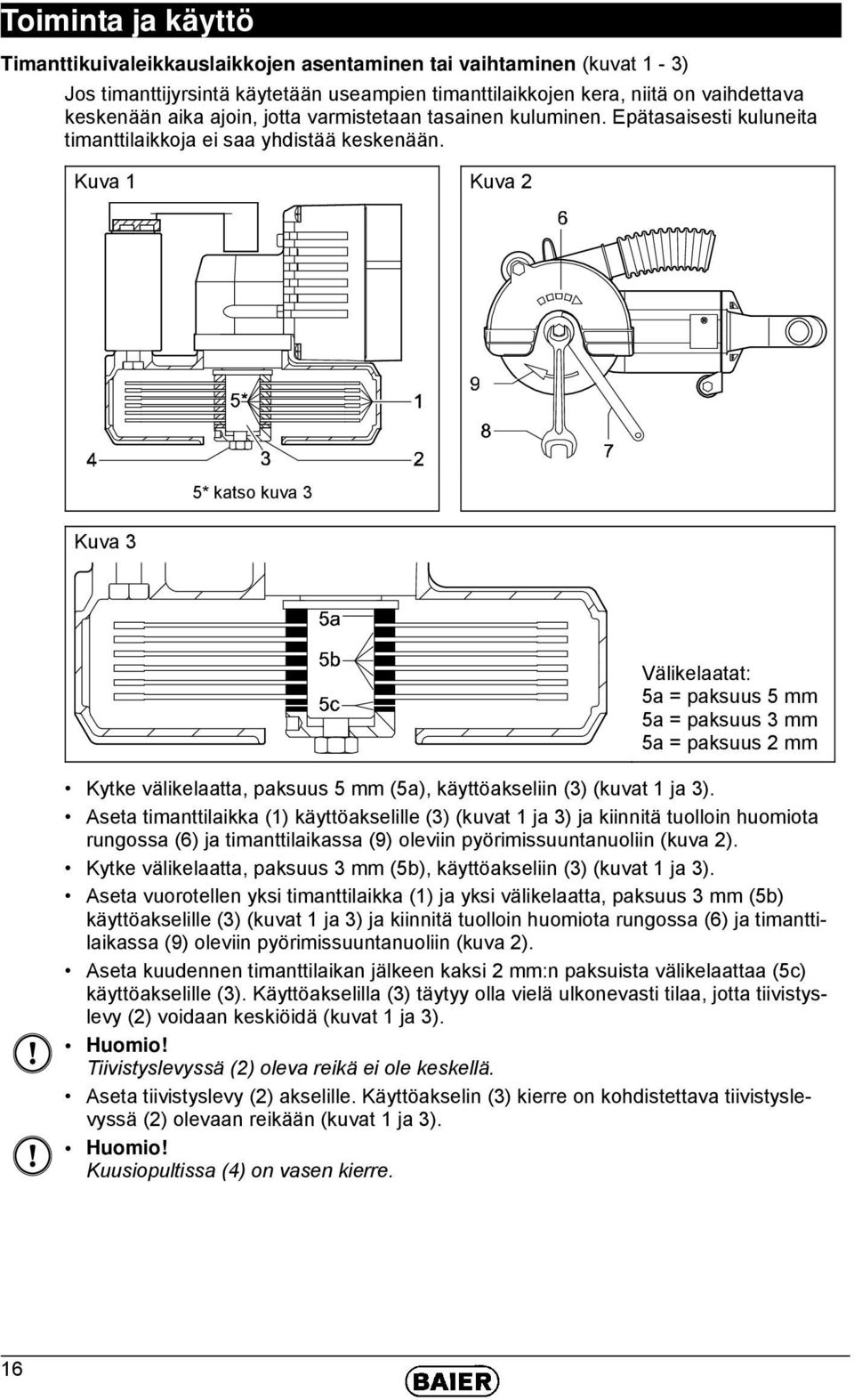 Kuva 1 Kuva 2 5* katso kuva 3 Kuva 3 Välikelaatat: 5a = paksuus 5 mm 5a = paksuus 3 mm 5a = paksuus 2 mm Kytke välikelaatta, paksuus 5 mm (5a), käyttöakseliin (3) (kuvat 1 ja 3).