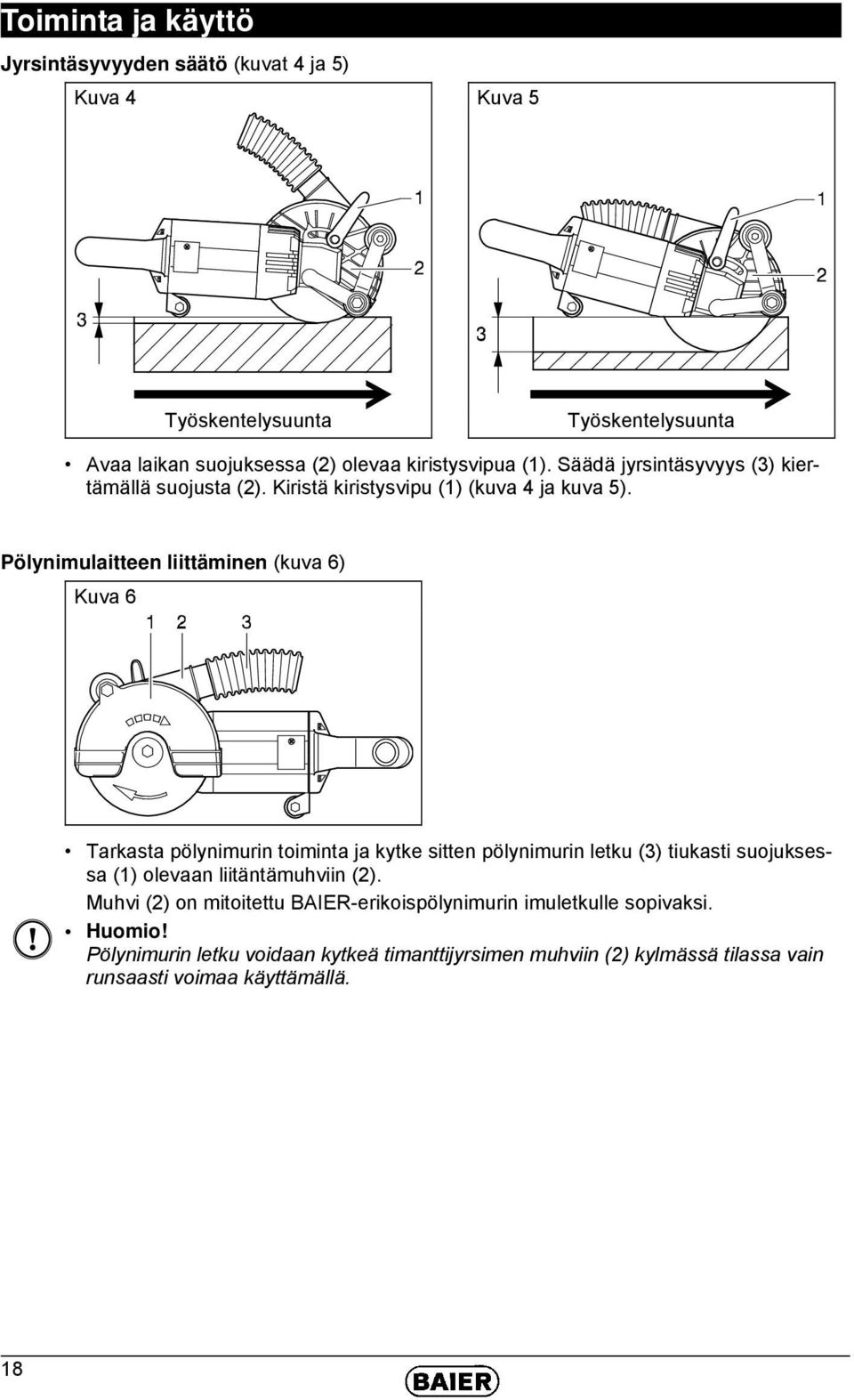 Pölynimulaitteen liittäminen (kuva 6) Kuva 6 Tarkasta pölynimurin toiminta ja kytke sitten pölynimurin letku (3) tiukasti suojuksessa (1) olevaan