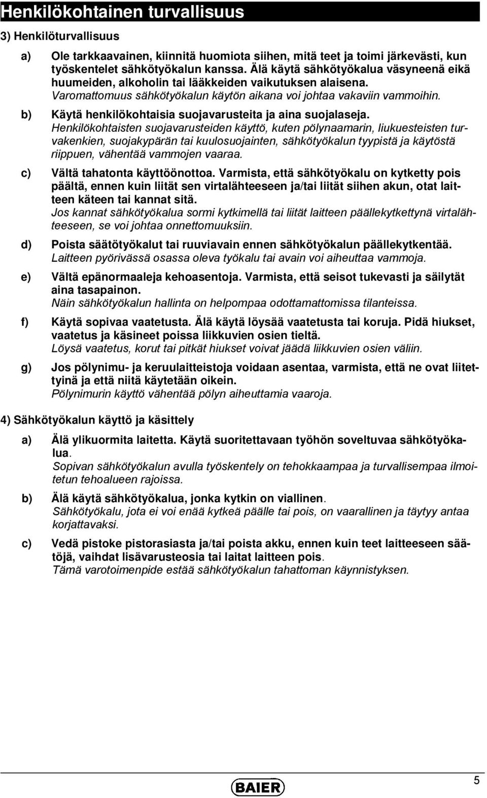 b) Käytä henkilökohtaisia suojavarusteita ja aina suojalaseja.