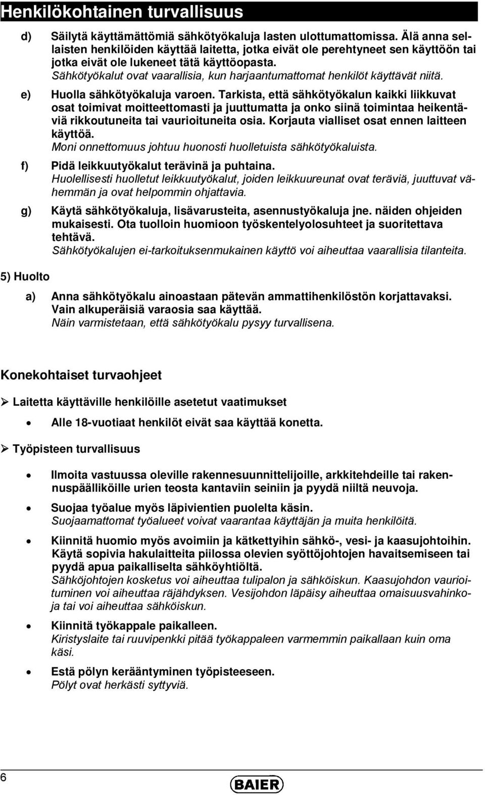 Sähkötyökalut ovat vaarallisia, kun harjaantumattomat henkilöt käyttävät niitä. e) Huolla sähkötyökaluja varoen.