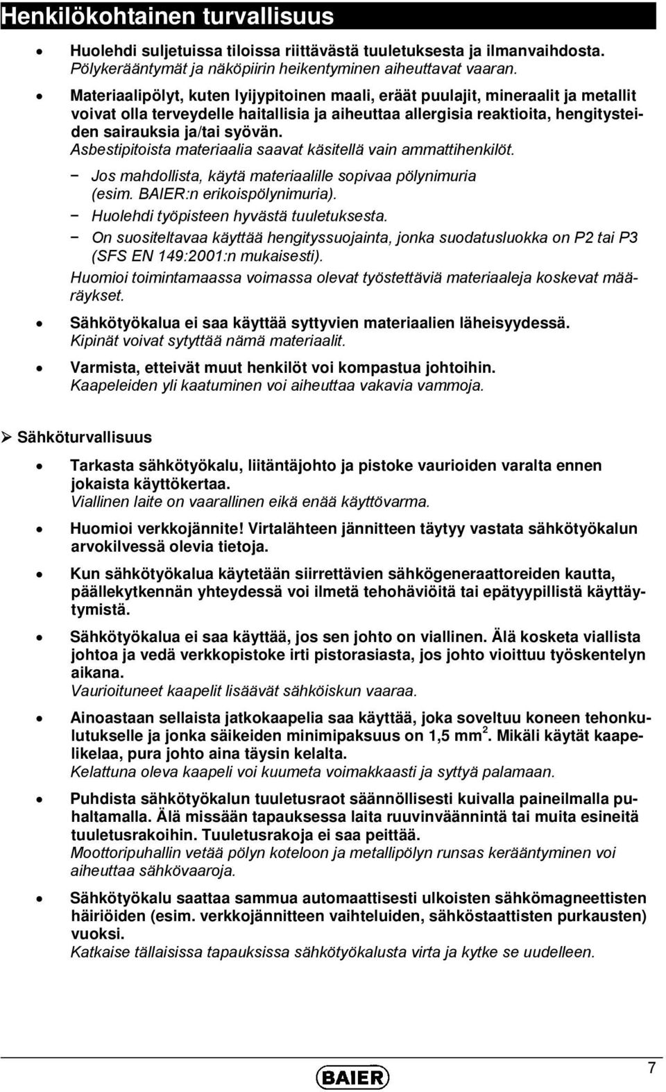 Asbestipitoista materiaalia saavat käsitellä vain ammattihenkilöt. Jos mahdollista, käytä materiaalille sopivaa pölynimuria (esim. BAIER:n erikoispölynimuria).