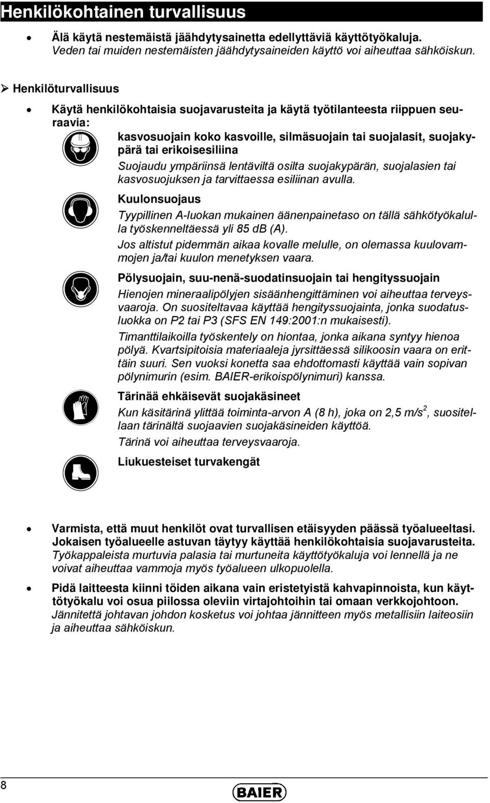 Suojaudu ympäriinsä lentäviltä osilta suojakypärän, suojalasien tai kasvosuojuksen ja tarvittaessa esiliinan avulla.