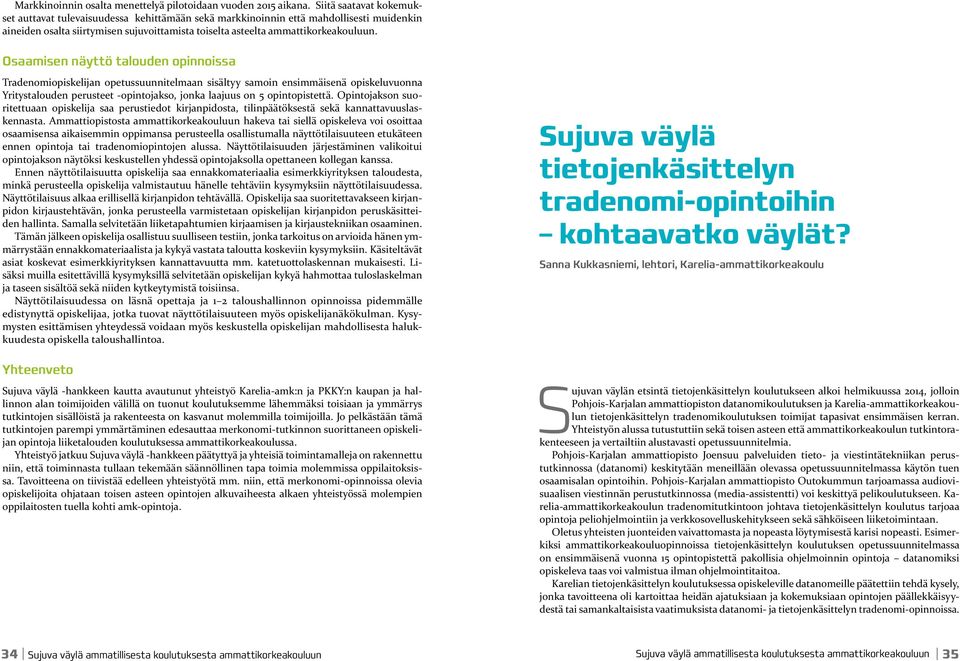 Osaamisen näyttö talouden opinnoissa Tradenomiopiskelijan opetussuunnitelmaan sisältyy samoin ensimmäisenä opiskeluvuonna Yritystalouden perusteet -opintojakso, jonka laajuus on 5 opintopistettä.