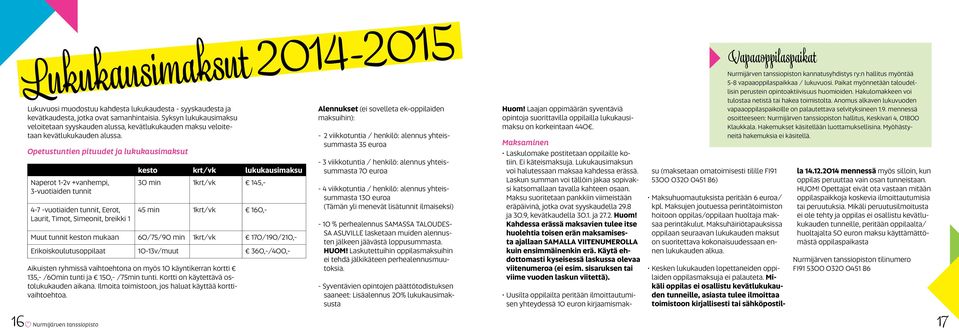 Opetustuntien pituudet ja lukukausimaksut Naperot 1-2v +vanhempi, 3-vuotiaiden tunnit 4-7 -vuotiaiden tunnit, Eerot, Laurit, Timot, Simeonit, breikki 1 kesto krt/vk lukukausimaksu 30 min 1krt/vk