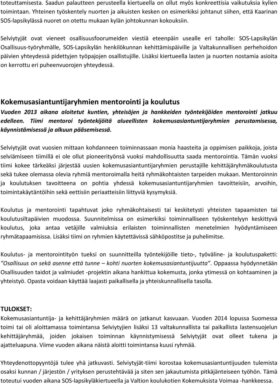 Selviytyjät ovat vieneet osallisuusfoorumeiden viestiä eteenpäin usealle eri taholle: SOS-Lapsikylän Osallisuus-työryhmälle, SOS-Lapsikylän henkilökunnan kehittämispäiville ja Valtakunnallisen