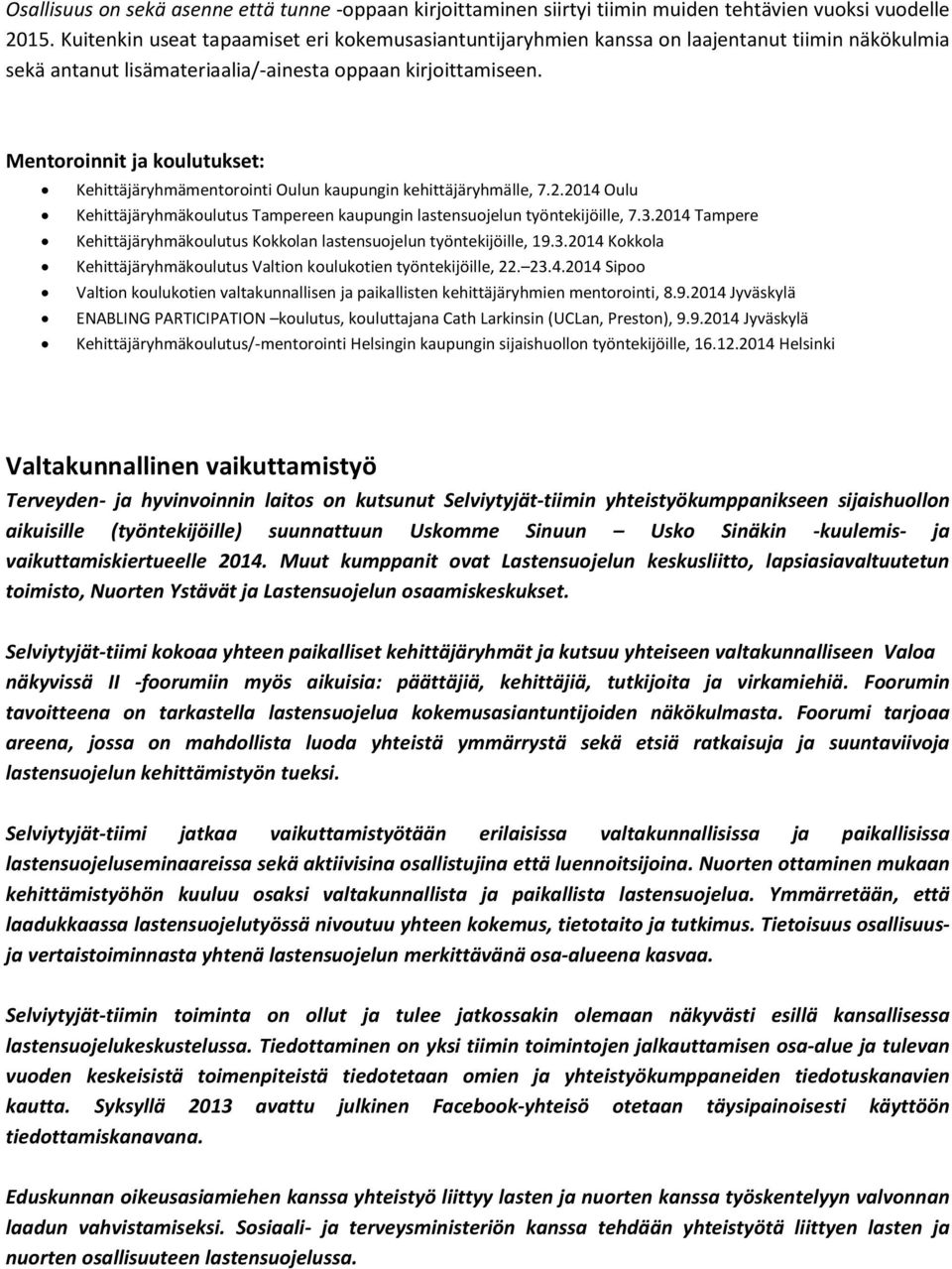 Mentoroinnit ja koulutukset: Kehittäjäryhmämentorointi Oulun kaupungin kehittäjäryhmälle, 7.2.2014 Oulu Kehittäjäryhmäkoulutus Tampereen kaupungin lastensuojelun työntekijöille, 7.3.