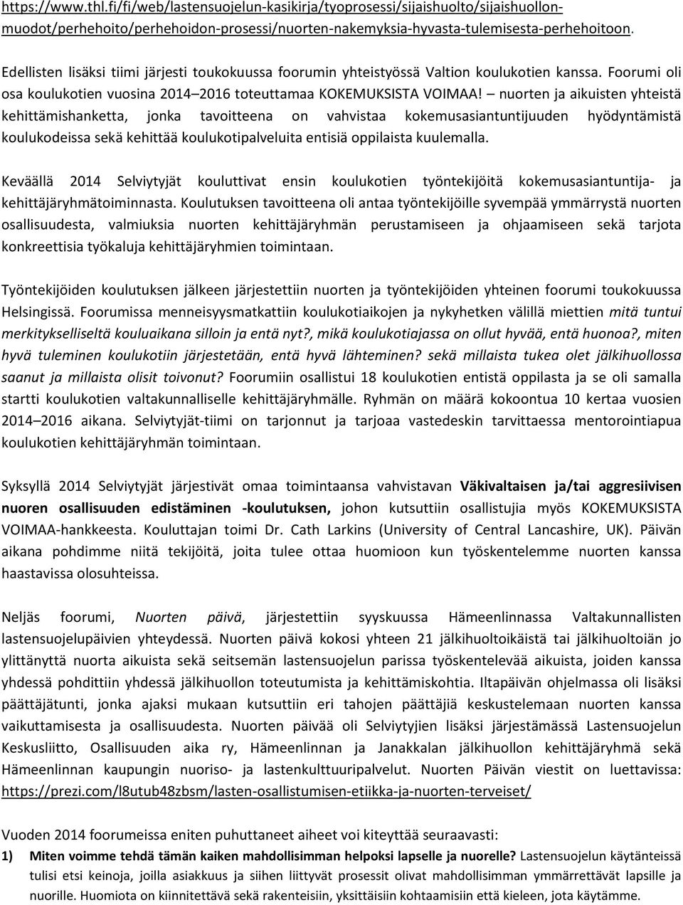 nuorten ja aikuisten yhteistä kehittämishanketta, jonka tavoitteena on vahvistaa kokemusasiantuntijuuden hyödyntämistä koulukodeissa sekä kehittää koulukotipalveluita entisiä oppilaista kuulemalla.