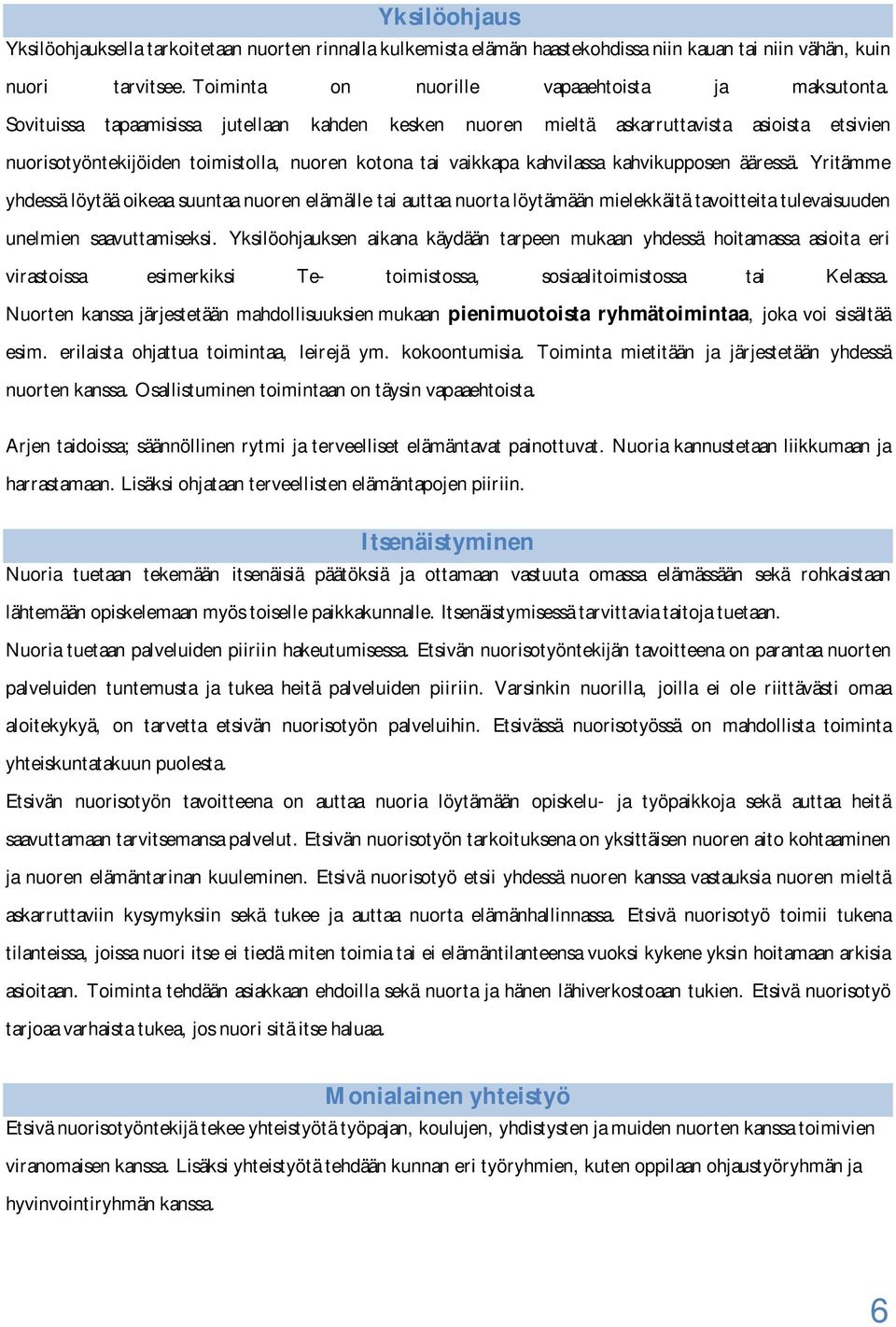 Yritämme yhdessä löytää oikeaa suuntaa nuoren elämälle tai auttaa nuorta löytämään mielekkäitä tavoitteita tulevaisuuden unelmien saavuttamiseksi.