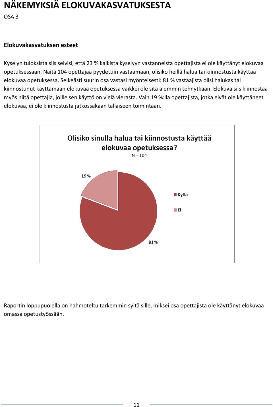 Selkeästi suurin osa vastasi myönteisesti: 81 % vastaajista olisi halukas tai kiinnostunut käyttämään elokuvaa opetuksessa vaikkei ole sitä aiemmin tehnytkään.