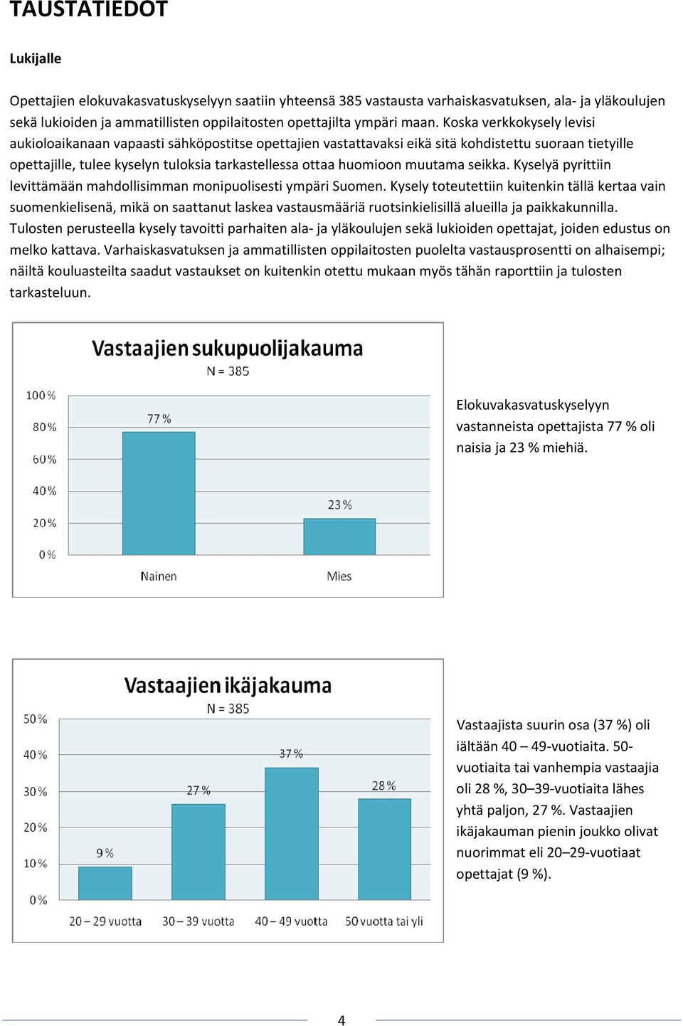 muutama seikka. Kyselyä pyrittiin levittämään mahdollisimman monipuolisesti ympäri Suomen.