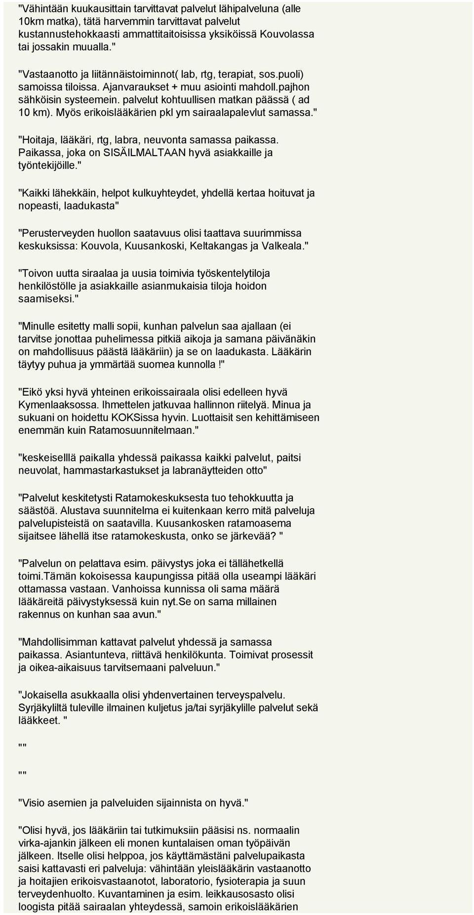 palvelut kohtuullisen matkan päässä ( ad 10 km). Myös erikoislääkärien pkl ym sairaalapalevlut samassa." "Hoitaja, lääkäri, rtg, labra, neuvonta samassa paikassa.