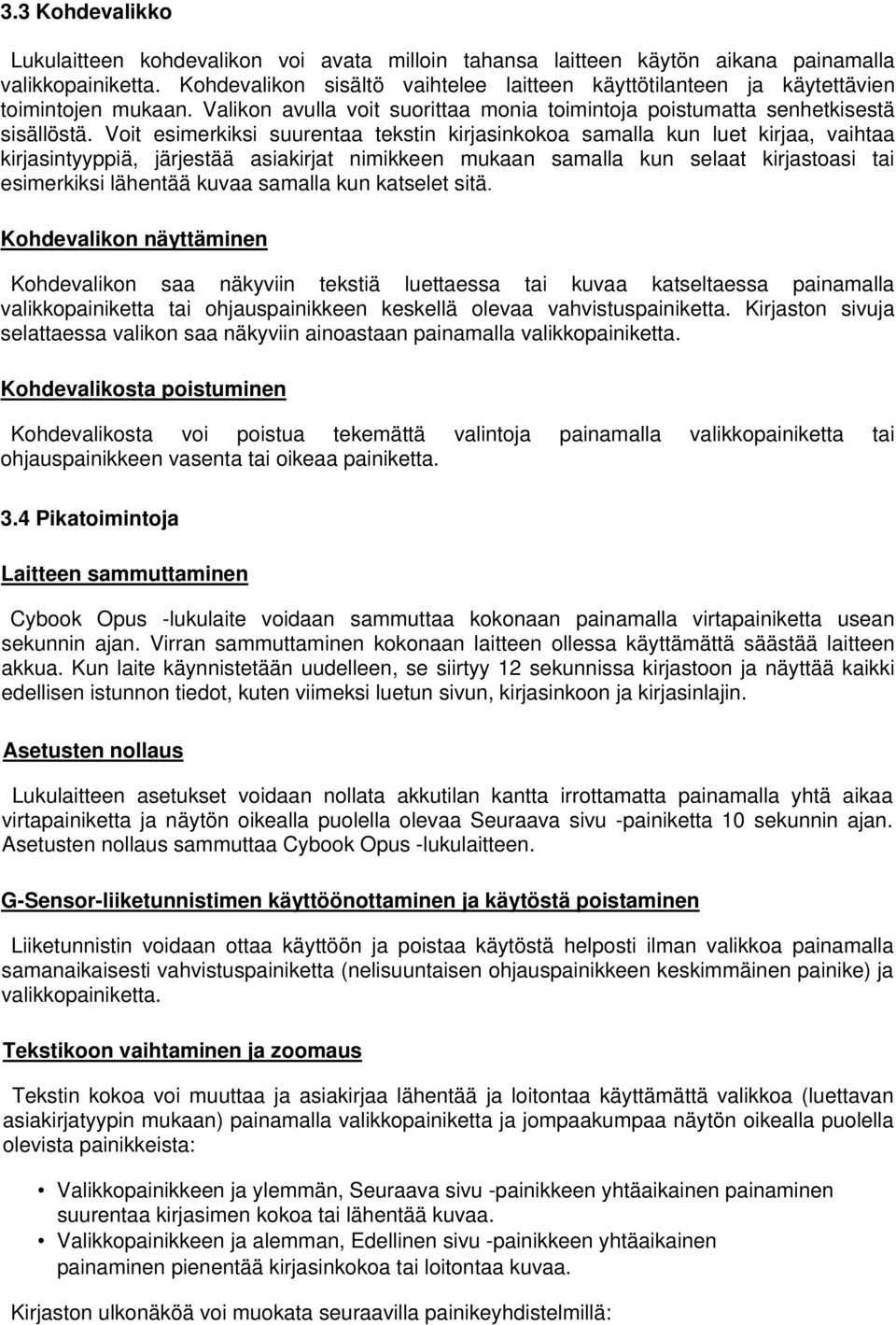 Voit esimerkiksi suurentaa tekstin kirjasinkokoa samalla kun luet kirjaa, vaihtaa kirjasintyyppiä, järjestää asiakirjat nimikkeen mukaan samalla kun selaat kirjastoasi tai esimerkiksi lähentää kuvaa