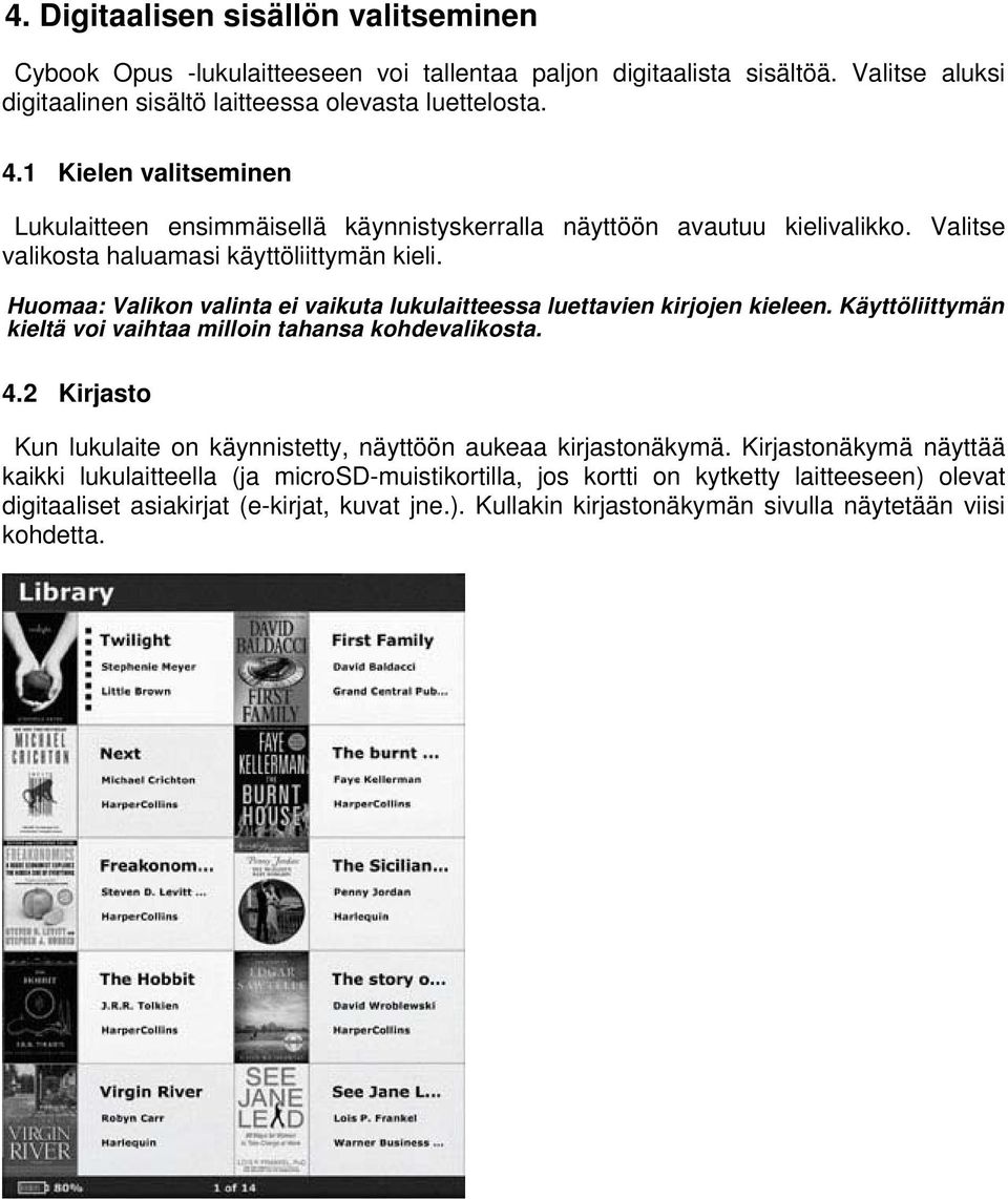 Huomaa: Valikon valinta ei vaikuta lukulaitteessa luettavien kirjojen kieleen. Käyttöliittymän kieltä voi vaihtaa milloin tahansa kohdevalikosta. 4.