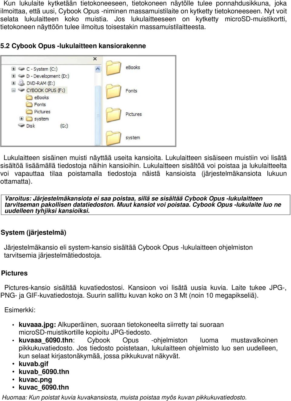 2 Cybook Opus -lukulaitteen kansiorakenne Lukulaitteen sisäinen muisti näyttää useita kansioita. Lukulaitteen sisäiseen muistiin voi lisätä sisältöä lisäämällä tiedostoja näihin kansioihin.