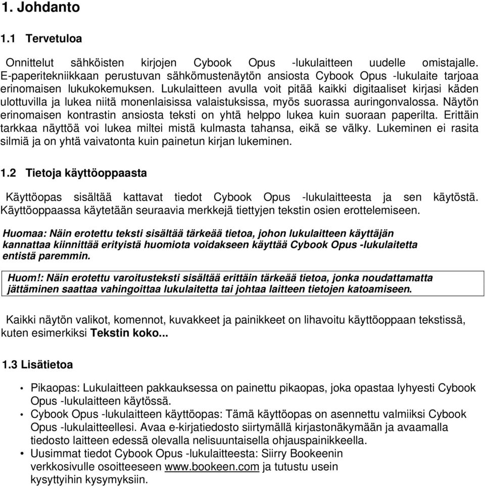 Lukulaitteen avulla voit pitää kaikki digitaaliset kirjasi käden ulottuvilla ja lukea niitä monenlaisissa valaistuksissa, myös suorassa auringonvalossa.