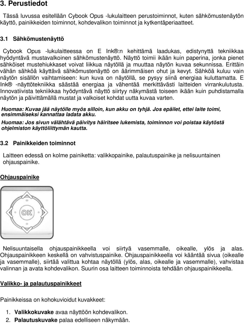 Näyttö toimii ikään kuin paperina, jonka pienet sähköiset mustehiukkaset voivat liikkua näytöllä ja muuttaa näytön kuvaa sekunnissa.