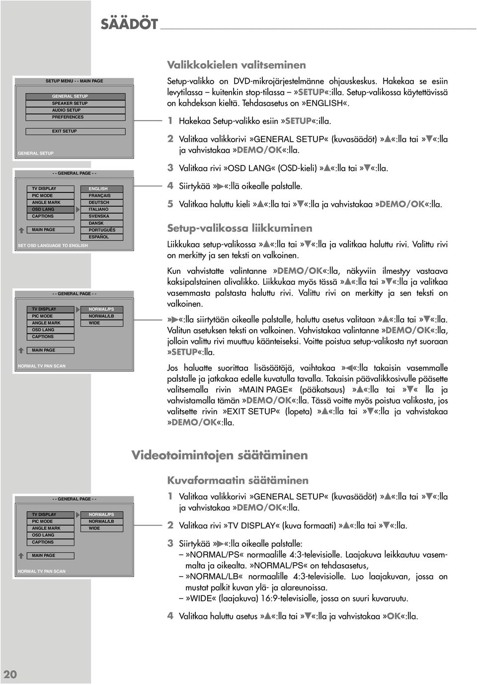 Hakekaa se esiin levytilassa kuitenkin stop-tilassa»setup«:illa. Setup-valikossa käytettävissä on kahdeksan kieltä. Tehdasasetus on»english«. 1 Hakekaa Setup-valikko esiin»setup«:illa.