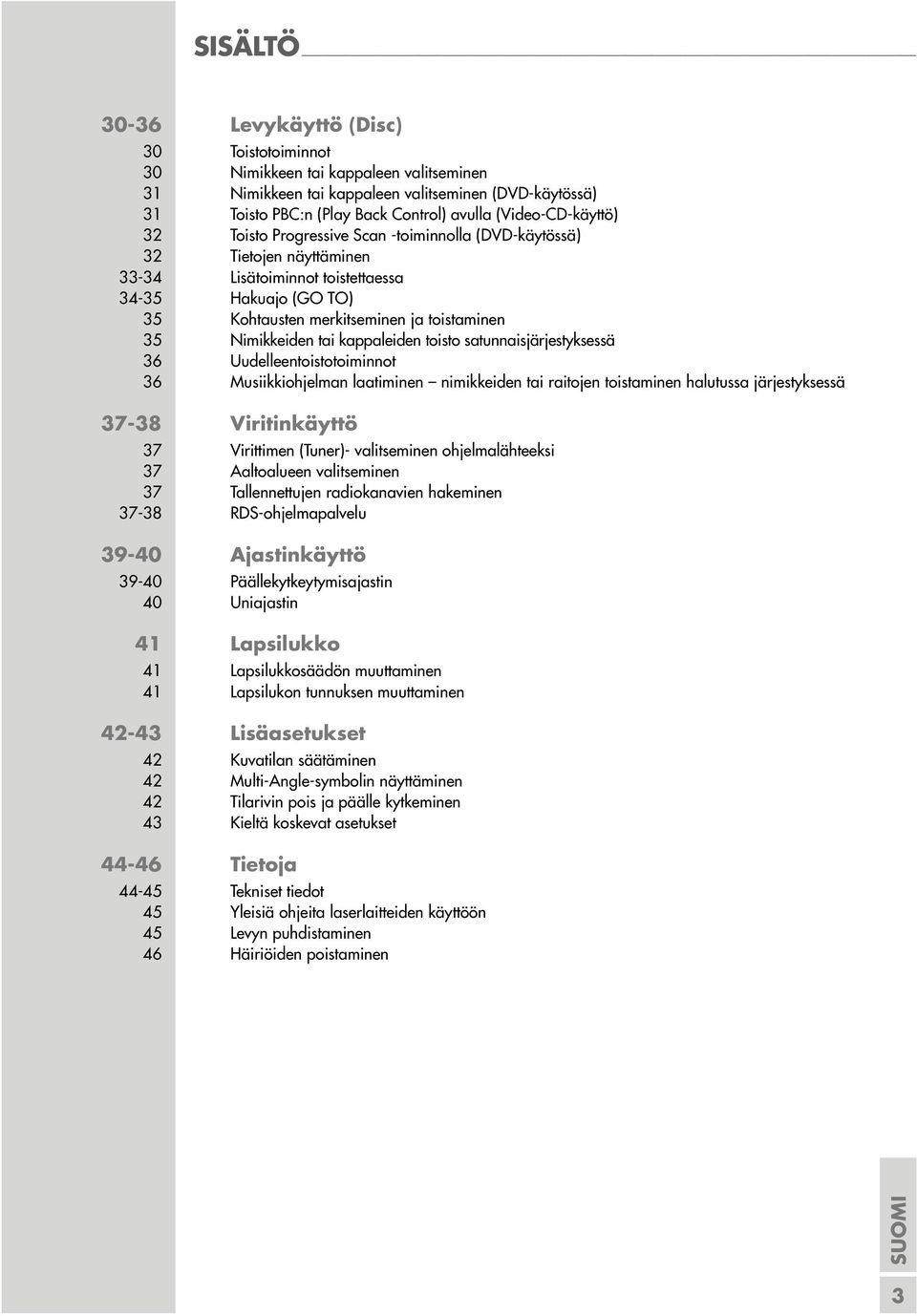 Nimikkeiden tai kappaleiden toisto satunnaisjärjestyksessä 36 Uudelleentoistotoiminnot 36 Musiikkiohjelman laatiminen nimikkeiden tai raitojen toistaminen halutussa järjestyksessä 37-38 Viritinkäyttö