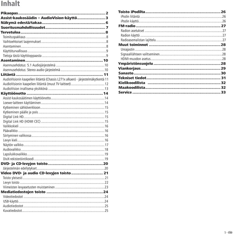 .. 11 AudioVisionin kaapelien liitäntä (Chassis L271x alkaen) - järjestelmäkytkentä 11 AudioVisionin kaapelien liitäntä (muut TV-laitteet)...12 AudioVision irrallisena yksikkönä...13 Käyttöönotto.