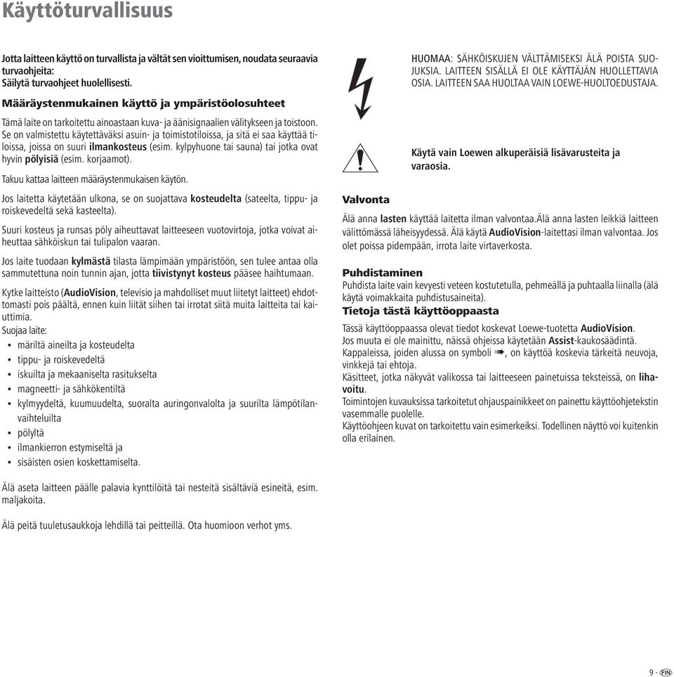 Se on valmistettu käytettäväksi asuin- ja toimistotiloissa, ja sitä ei saa käyttää tiloissa, joissa on suuri ilmankosteus (esim. kylpyhuone tai sauna) tai jotka ovat hyvin pölyisiä (esim. korjaamot ).