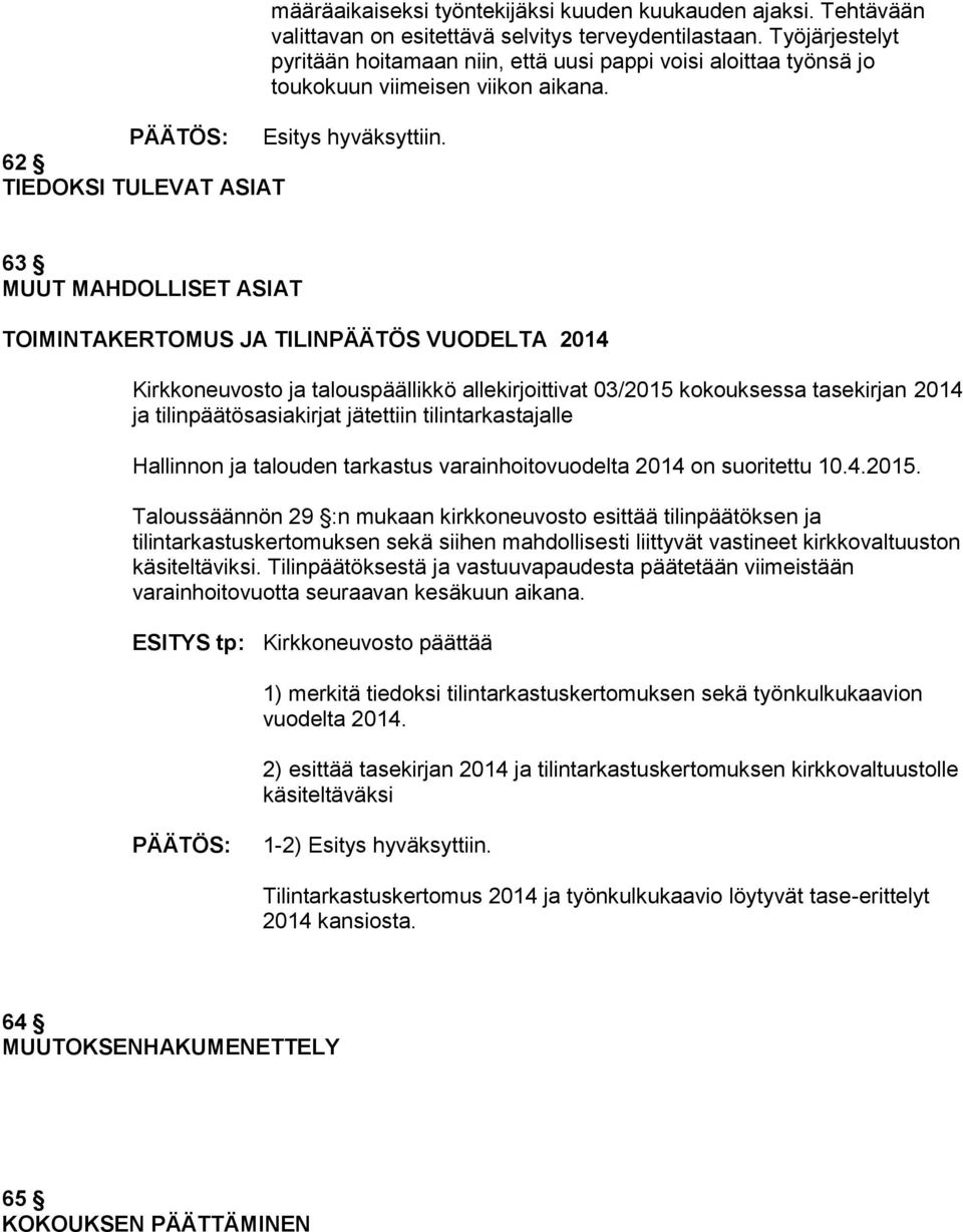 63 MUUT MAHDOLLISET ASIAT TOIMINTAKERTOMUS JA TILINPÄÄTÖS VUODELTA 2014 Kirkkoneuvosto ja talouspäällikkö allekirjoittivat 03/2015 kokouksessa tasekirjan 2014 ja tilinpäätösasiakirjat jätettiin