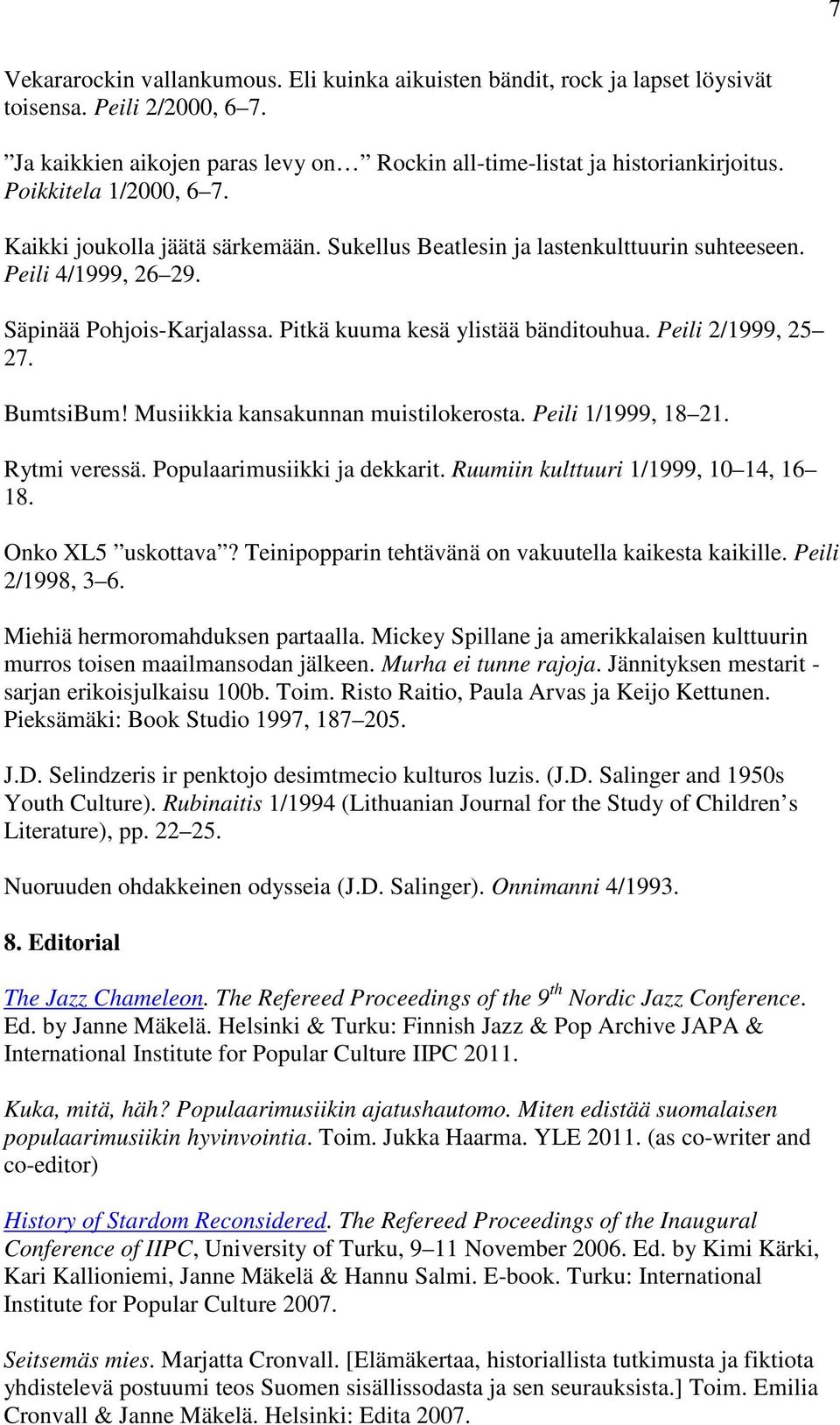 Peili 2/1999, 25 27. BumtsiBum! Musiikkia kansakunnan muistilokerosta. Peili 1/1999, 18 21. Rytmi veressä. Populaarimusiikki ja dekkarit. Ruumiin kulttuuri 1/1999, 10 14, 16 18. Onko XL5 uskottava?