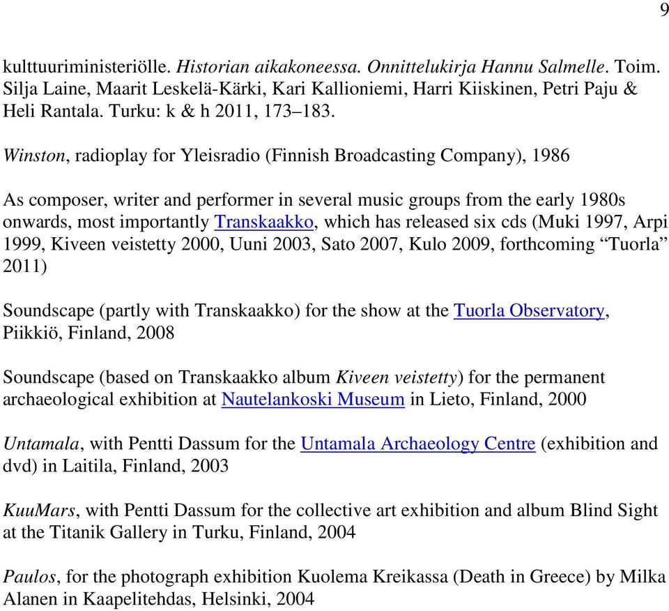 Winston, radioplay for Yleisradio (Finnish Broadcasting Company), 1986 As composer, writer and performer in several music groups from the early 1980s onwards, most importantly Transkaakko, which has