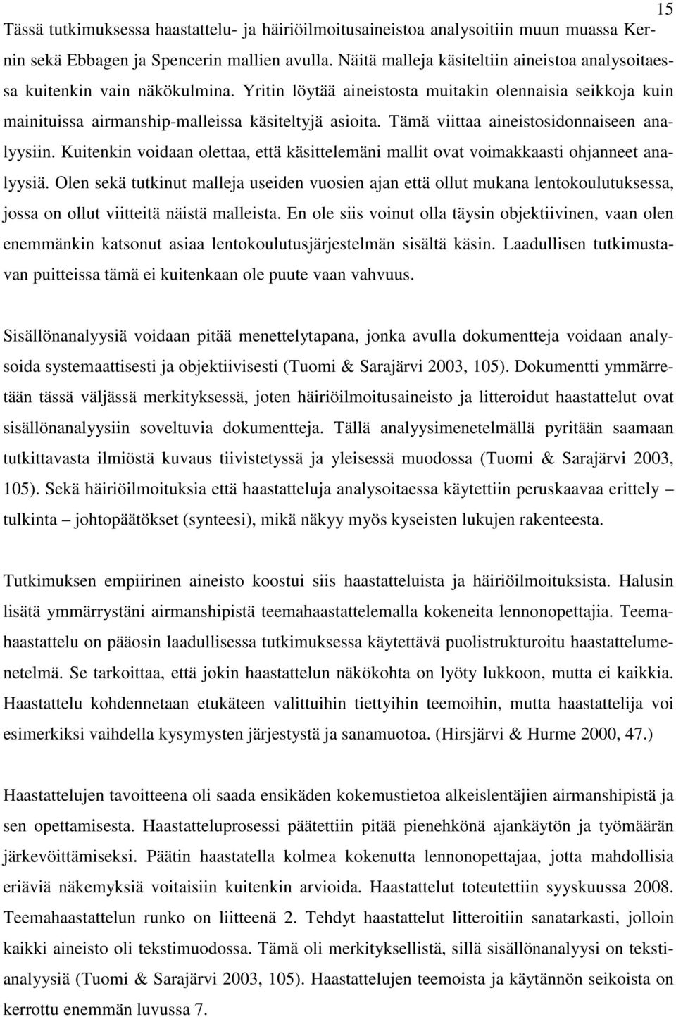 Tämä viittaa aineistosidonnaiseen analyysiin. Kuitenkin voidaan olettaa, että käsittelemäni mallit ovat voimakkaasti ohjanneet analyysiä.